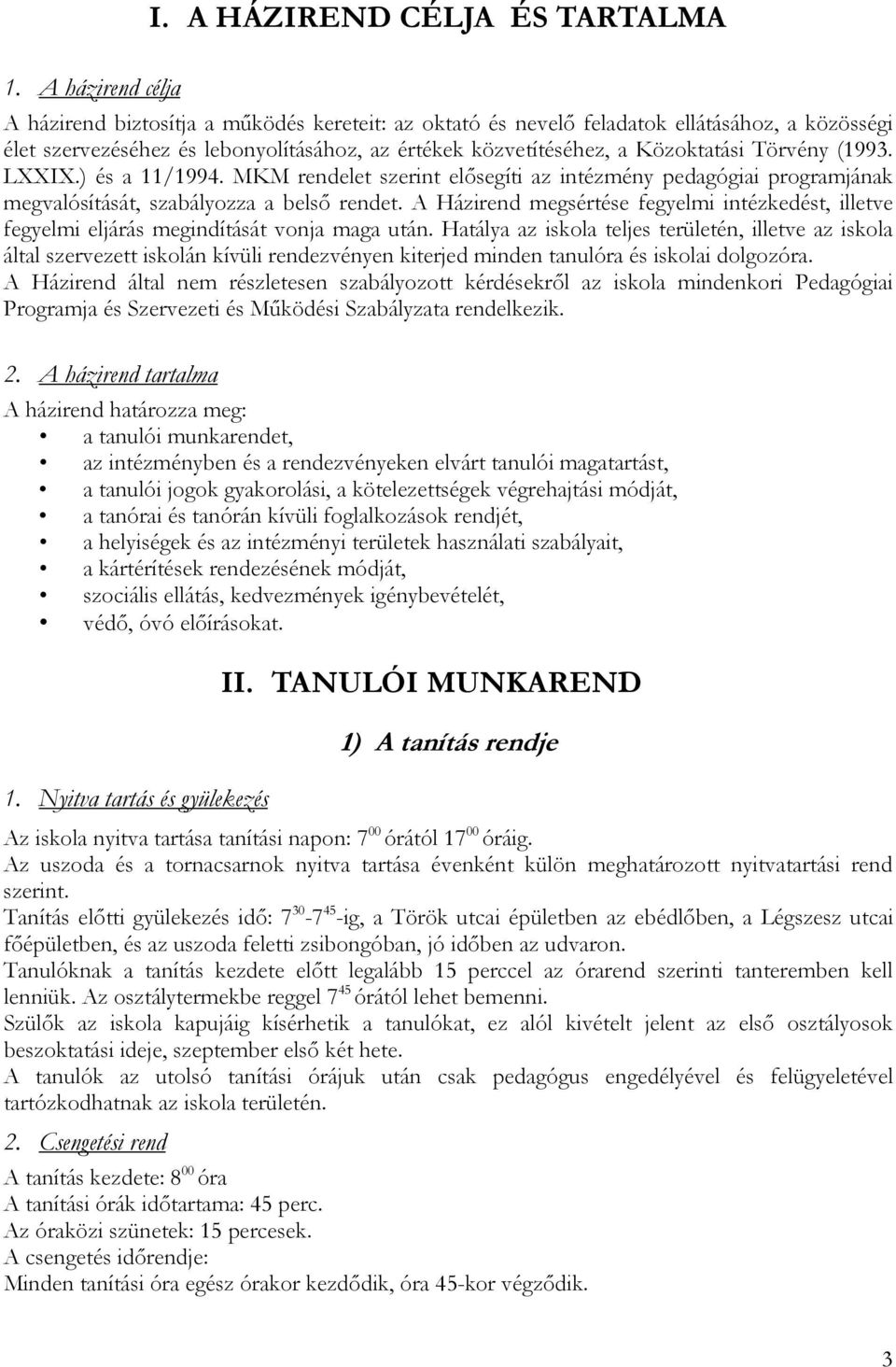 Törvény (1993. LXXIX.) és a 11/1994. MKM rendelet szerint elősegíti az intézmény pedagógiai programjának megvalósítását, szabályozza a belső rendet.