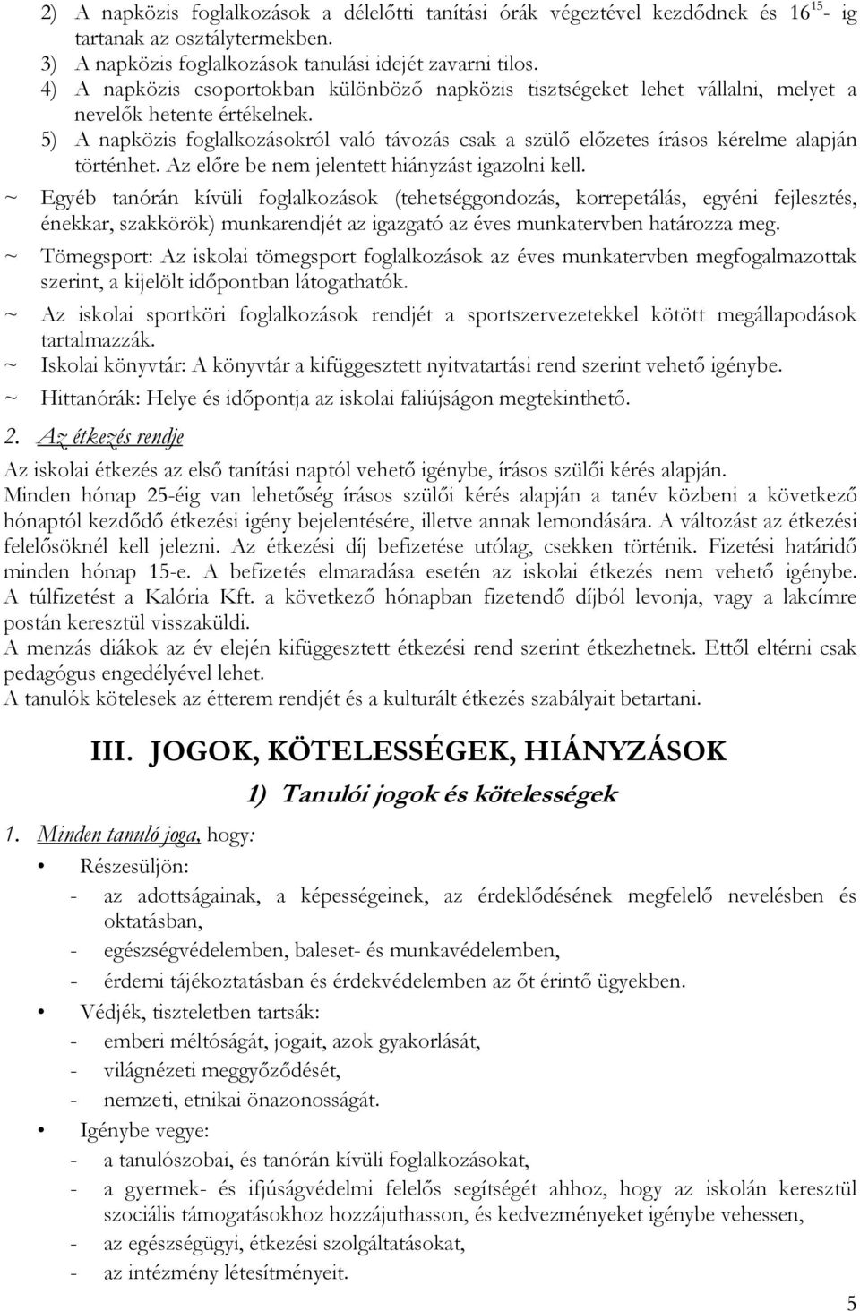 5) A napközis foglalkozásokról való távozás csak a szülő előzetes írásos kérelme alapján történhet. Az előre be nem jelentett hiányzást igazolni kell.