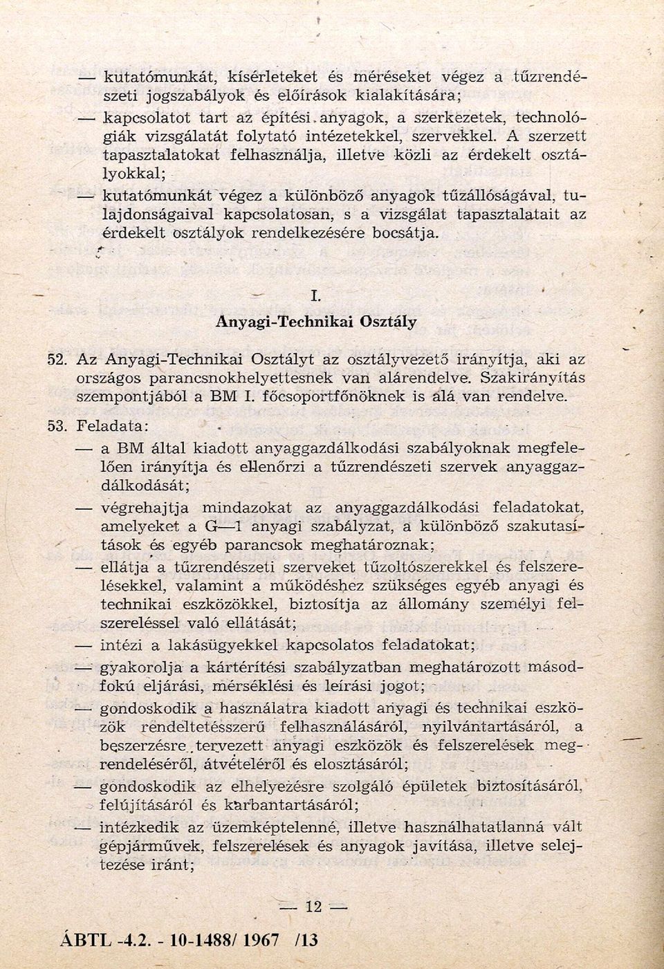 A szerzett tap a sz ta la to k at felhasználja, illetve közli az érdekelt osztályokkal; k u tató m u n k át végez a különböző anyagok tűzállóságával, tu lajdonságaival kapcsolatosan, s a vizsgálat