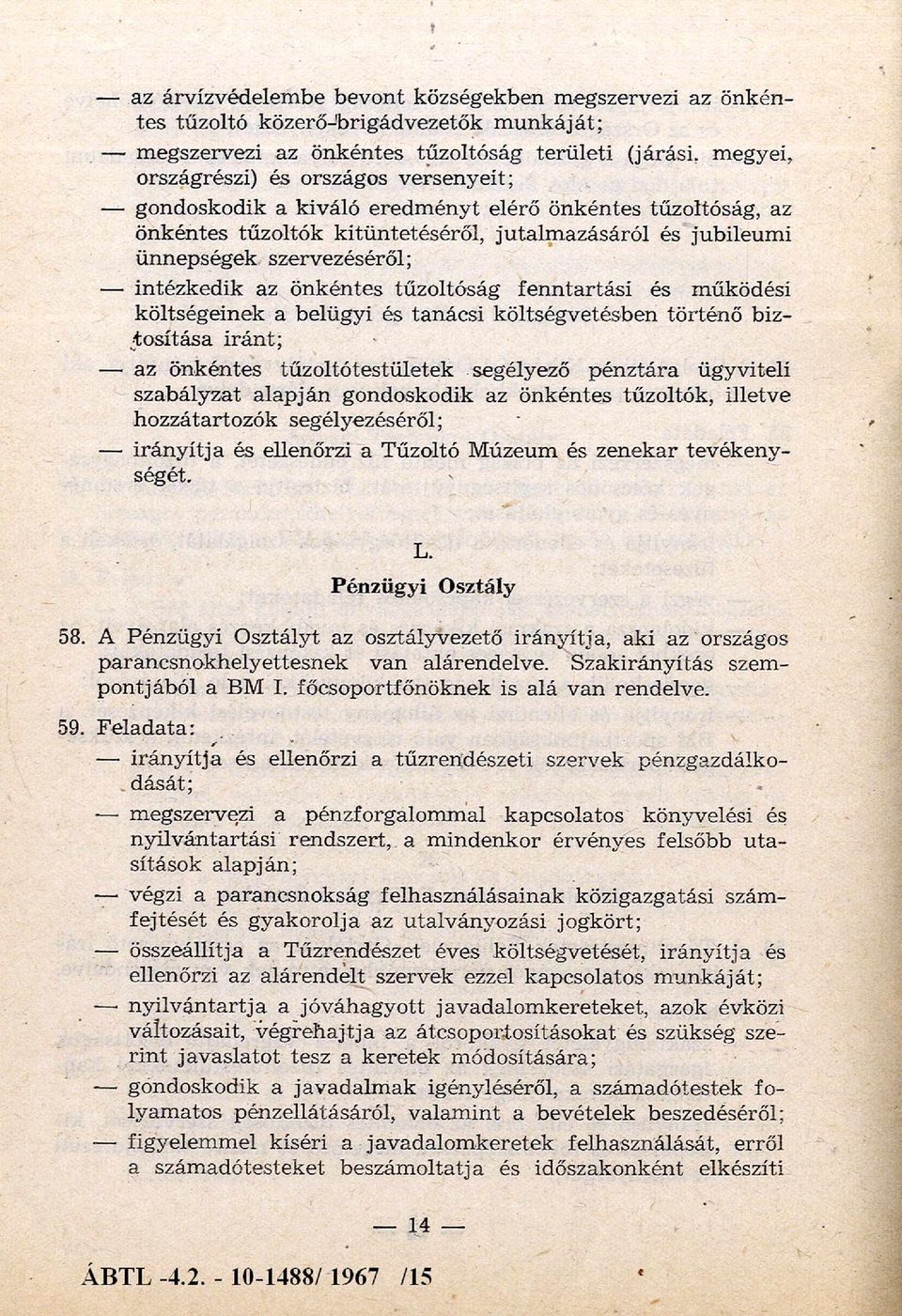 fenntartási és m űködési költségeinek a belügyi és tanácsi költségvetésben tö rtén ő biztosítása irán t; az önkéntes tűzoltótestületek segélyező pénztára ügyviteli szabályzat alapján gondoskodik az