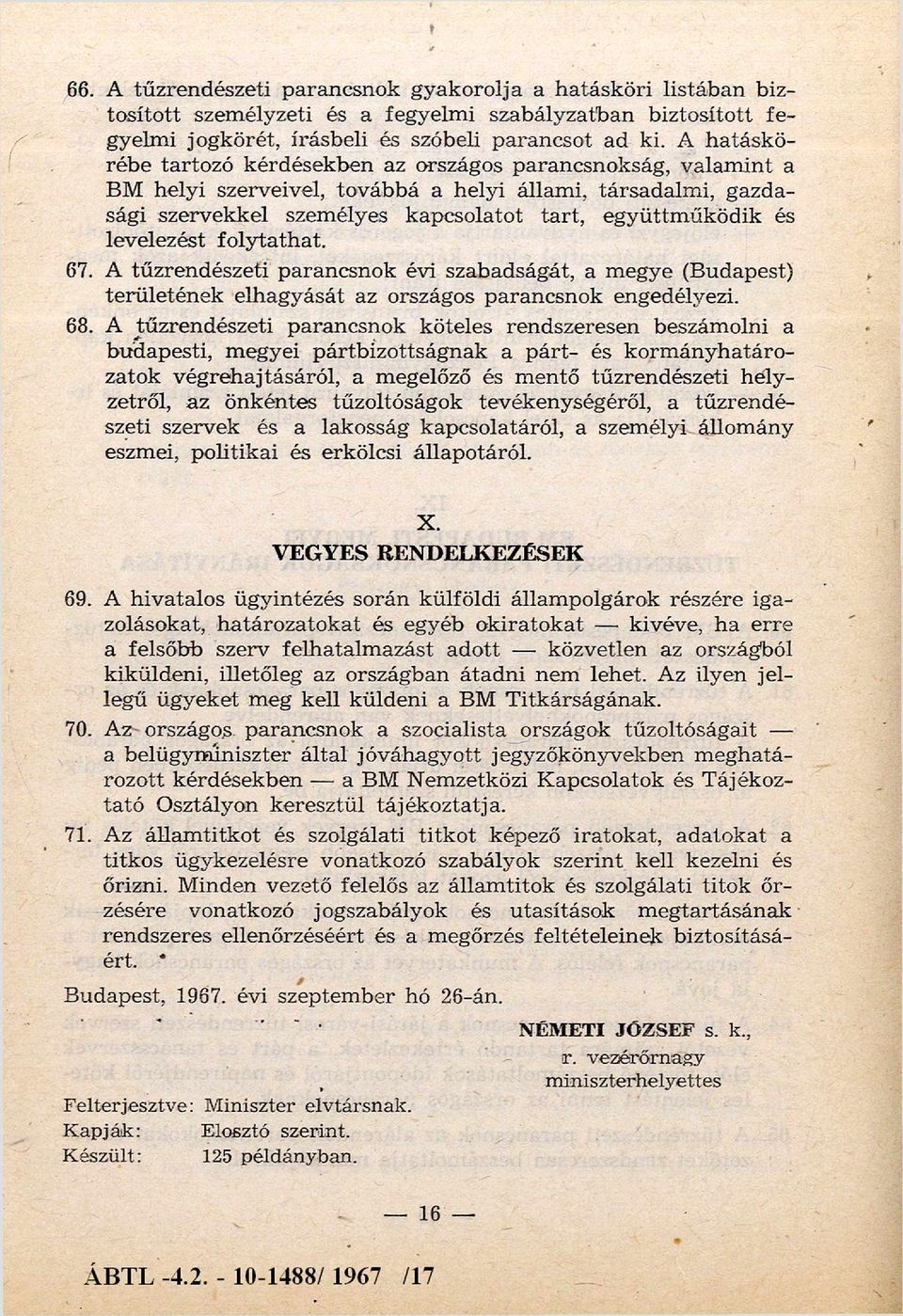 és levelezést fo ly tath at. 67. A tűzrendészeti parancsnok évi szabadságát, a m egye (Budapest) terü letén ek elhagyását az országos parancsnok engedélyezi. 68.