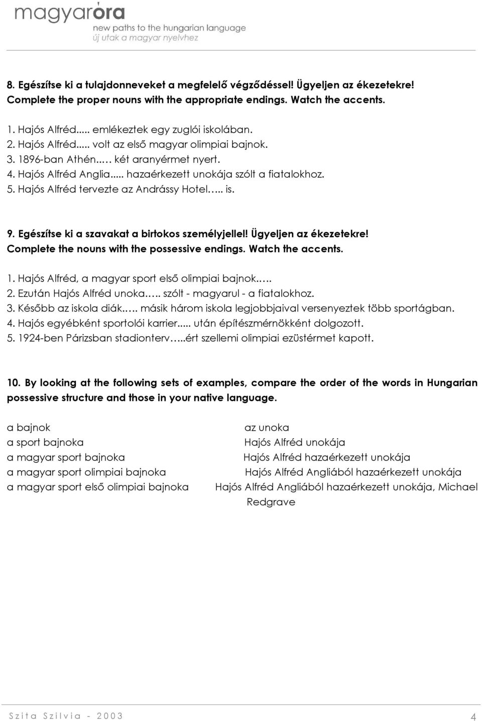 5. Hajós Alfréd tervezte az Andrássy Hotel.. is. 9. Egészítse ki a szavakat a birtokos személyjellel! Ügyeljen az ékezetekre! Complete the nouns with the possessive endings. Watch the accents. 1.