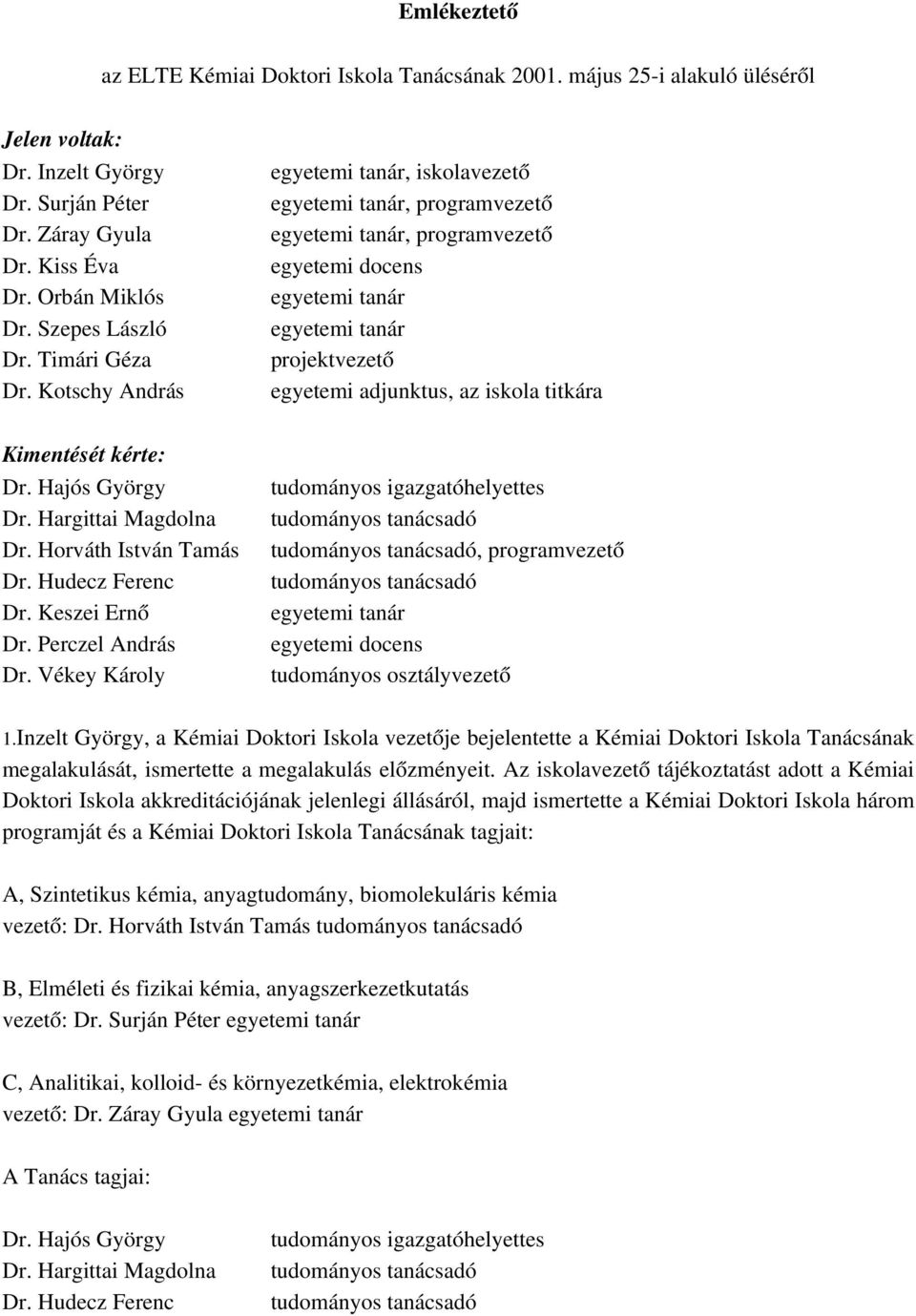 Vékey Károly, iskolavezető, programvezető, programvezető projektvezető egyetemi adjunktus, az iskola titkára tudományos igazgatóhelyettes, programvezető tudományos osztályvezető 1.