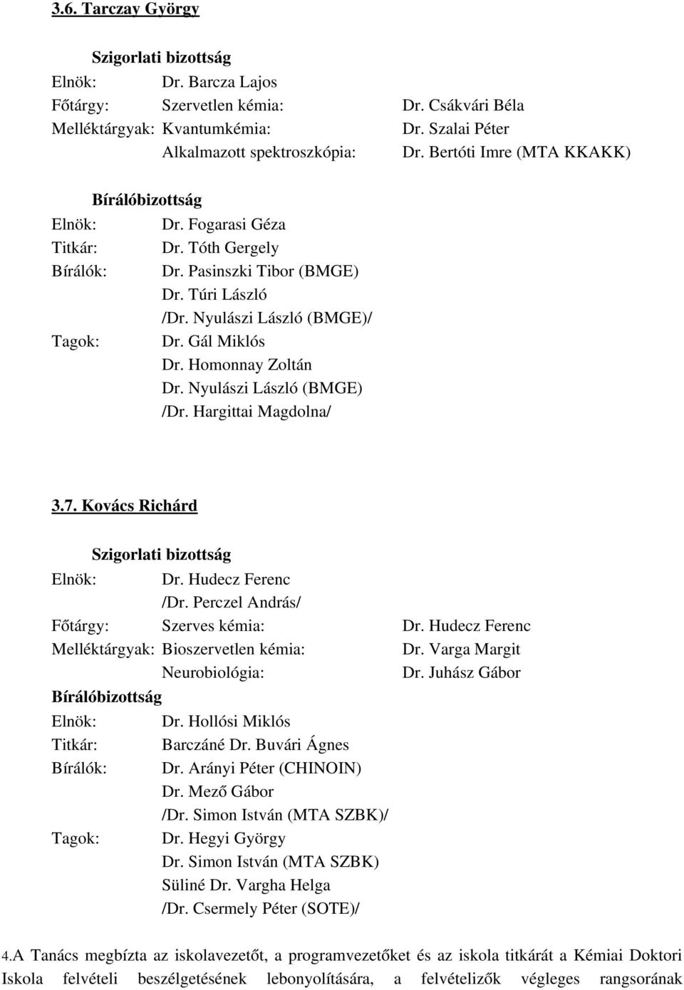 Kovács Richárd Dr. Hudecz Ferenc /Dr. Perczel András/ Főtárgy: Szerves kémia: Dr. Hudecz Ferenc Melléktárgyak: Bioszervetlen kémia: Dr. Varga Margit Neurobiológia: Dr. Juhász Gábor Dr.