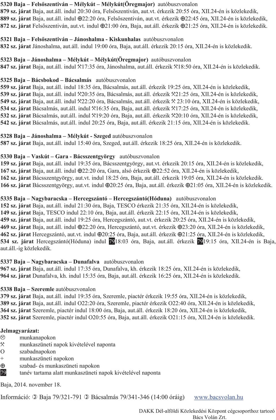 24-én is közlekedik. 5321 Baja Fels szentiván Jánoshalma - Kiskunhalas autóbuszvonalon 832 sz. járat Jánoshalma, aut.áll. indul 19:00 óra, Baja, aut.áll. érkezik 20:15 óra, XII.24-én is közlekedik. 5323 Baja Jánoshalma Mélykút Mélykút(Öregmajor) autóbuszvonalon 847 sz.