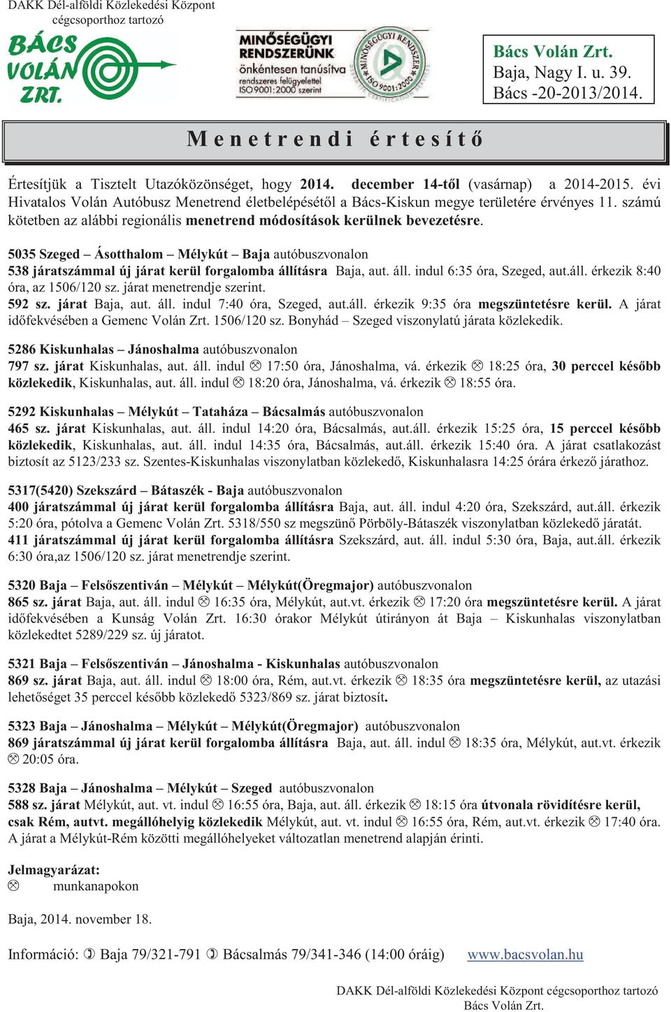 számú kötetben az alábbi regionális menetrend módosítások kerülnek bevezetésre. 5035 Szeged Ásotthalom Mélykút Baja autóbuszvonalon 538 járatszámmal új járat kerül forgalomba állí