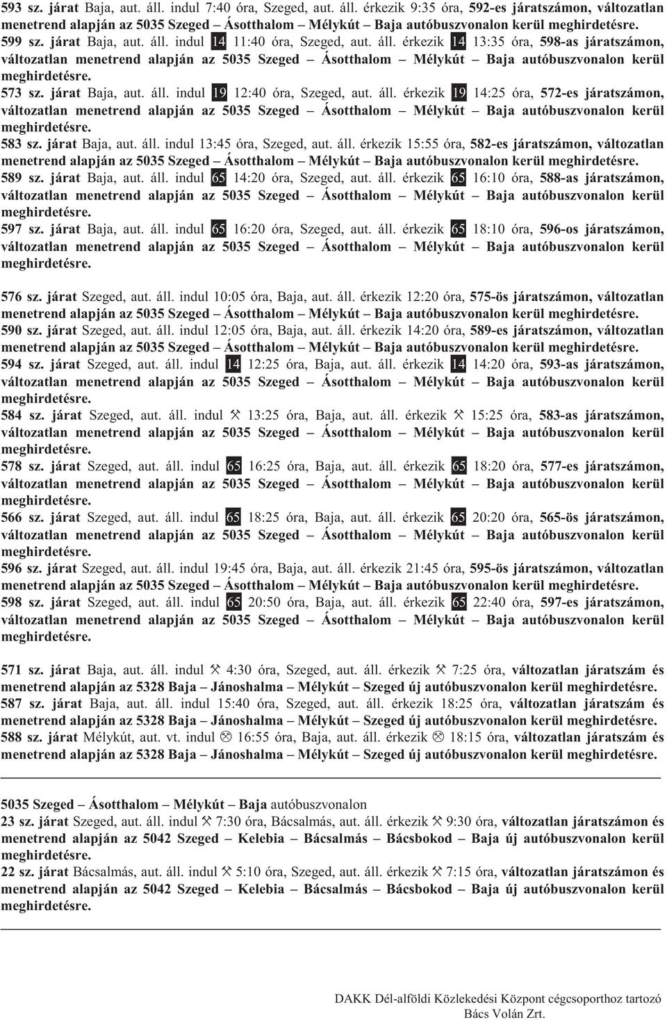 járat Baja, aut. áll. indul 13:45 óra, Szeged, aut. áll. érkezik 15:55 óra, 582-es járatszámon, változatlan menetrend alapján az 5035 Szeged Ásotthalom Mélykút Baja autóbuszvonalon kerül 589 sz.