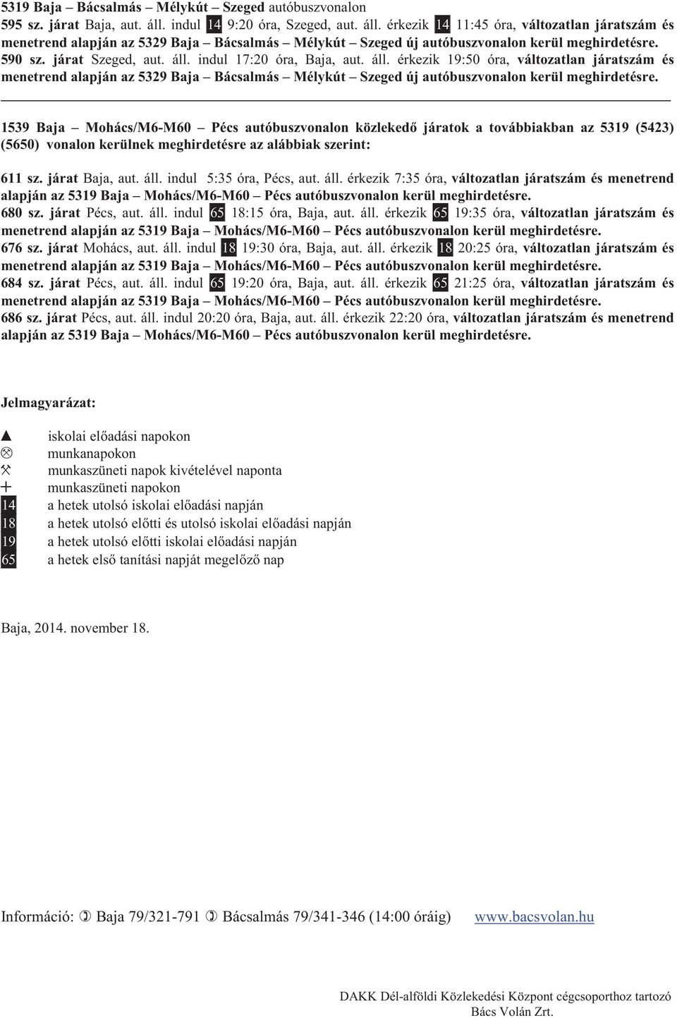 áll. érkezik 19:50 óra, változatlan járatszám és menetrend alapján az 5329 Baja Bácsalmás Mélykút Szeged új autóbuszvonalon kerül 1539 Baja Mohács/M6-M60 Pécs autóbuszvonalon közleked járatok a