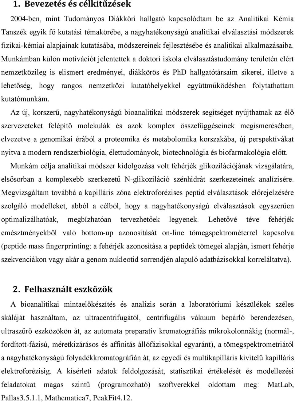 Munkámban külön motivációt jelentettek a doktori iskola elválasztástudomány területén elért nemzetközileg is elismert eredményei, diákkörös és PhD hallgatótársaim sikerei, illetve a lehetőség, hogy