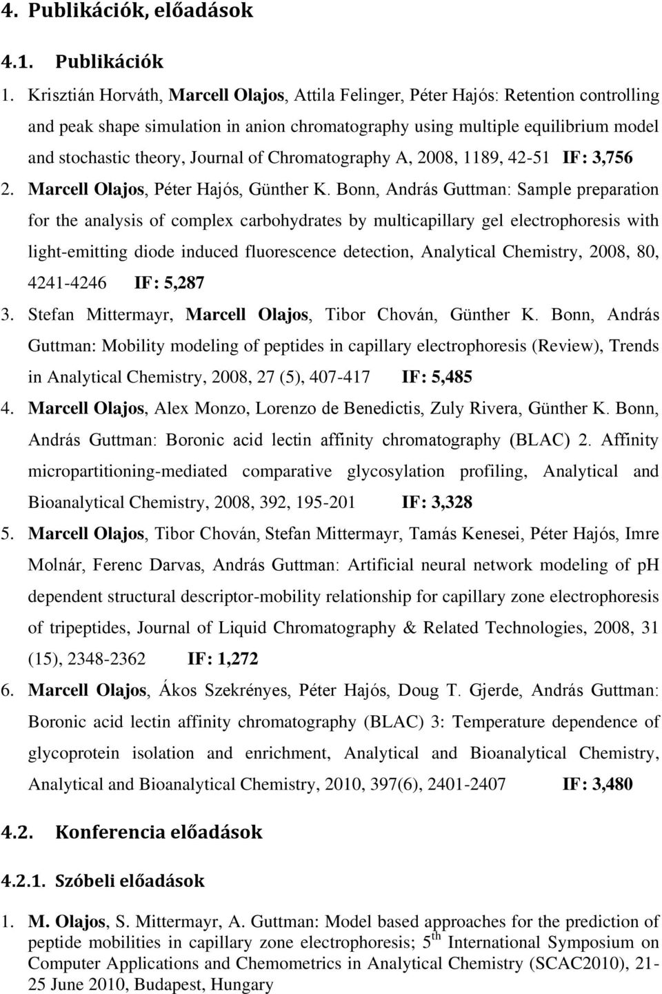 Journal of Chromatography A, 2008, 1189, 42-51 IF: 3,756 2. Marcell Olajos, Péter Hajós, Günther K.