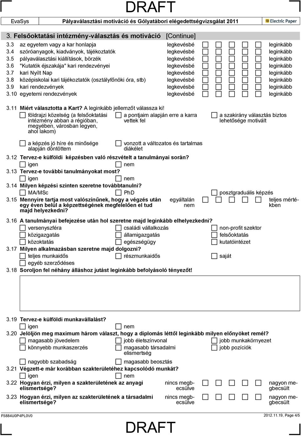 8 középiskolai kari tájékoztatók (osztályfőnöki óra, stb) legkevésbé leginkább 3.9 kari rendezvények legkevésbé leginkább 3.10 egyetemi rendezvények legkevésbé leginkább 3.11 Miért választotta a Kart?