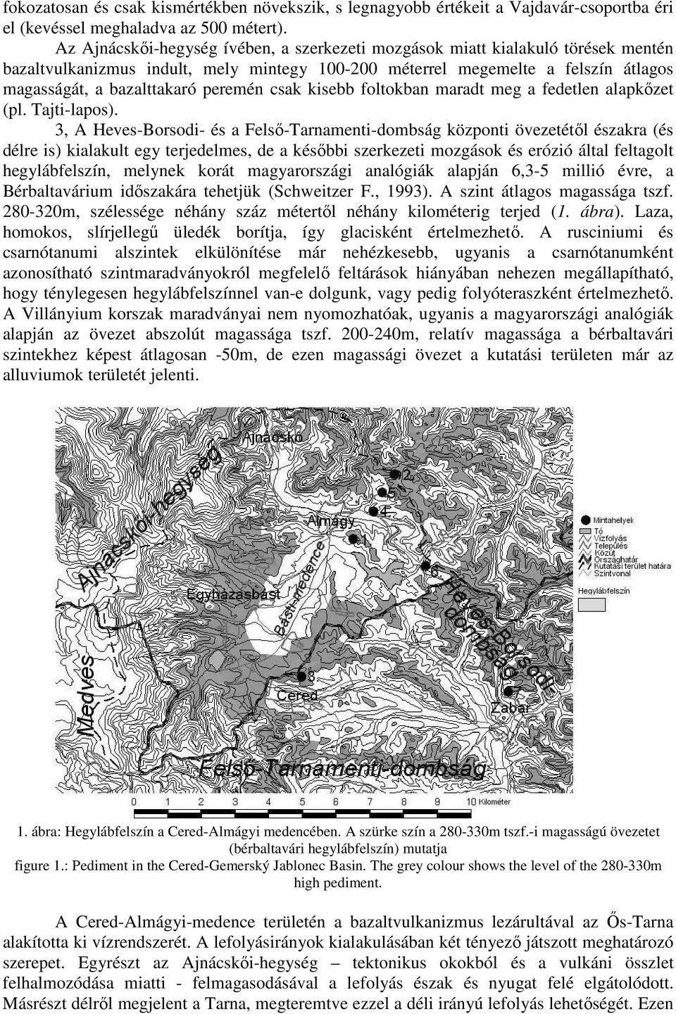 peremén csak kisebb foltokban maradt meg a fedetlen alapkőzet (pl. Tajti-lapos).