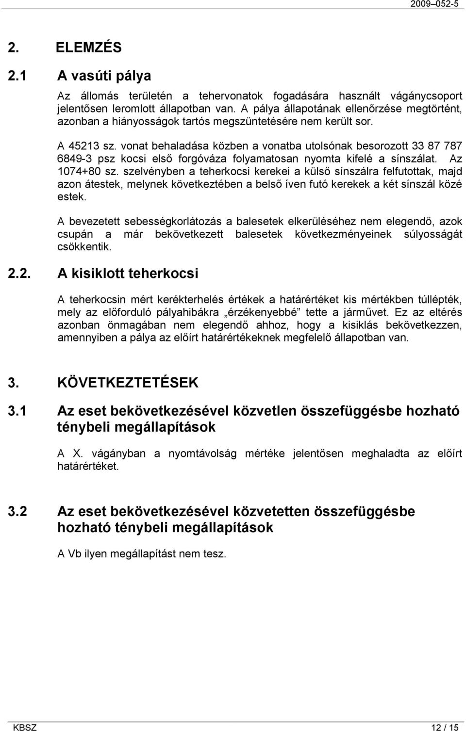 vonat behaladása közben a vonatba utolsónak besorozott 33 87 787 6849-3 psz kocsi első forgóváza folyamatosan nyomta kifelé a sínszálat. Az 1074+80 sz.