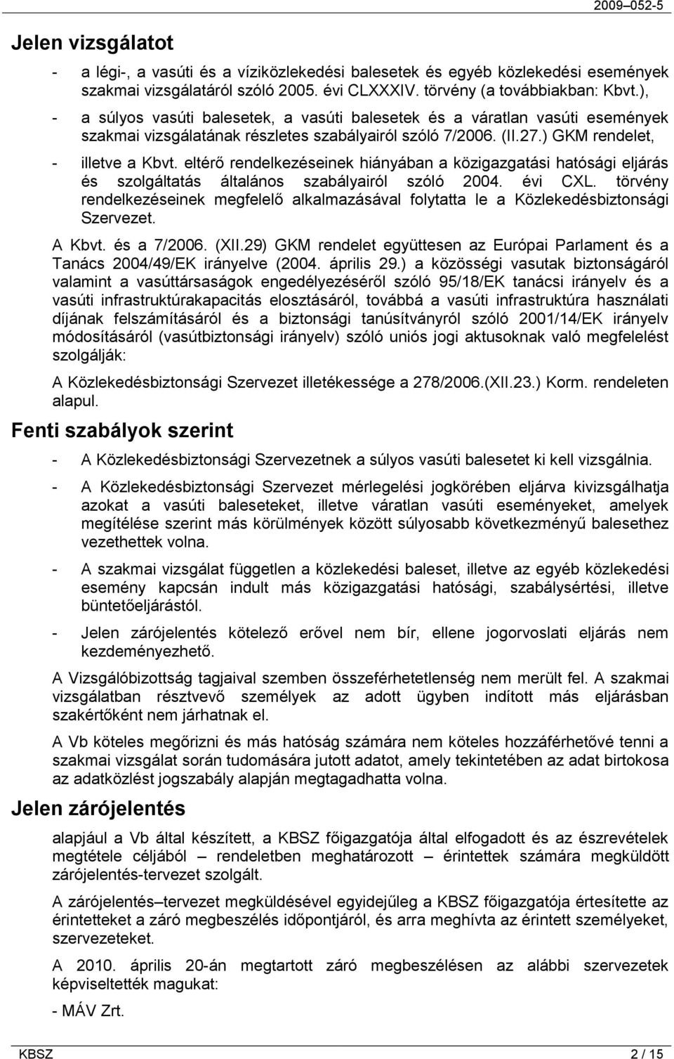 eltérő rendelkezéseinek hiányában a közigazgatási hatósági eljárás és szolgáltatás általános szabályairól szóló 2004. évi CXL.