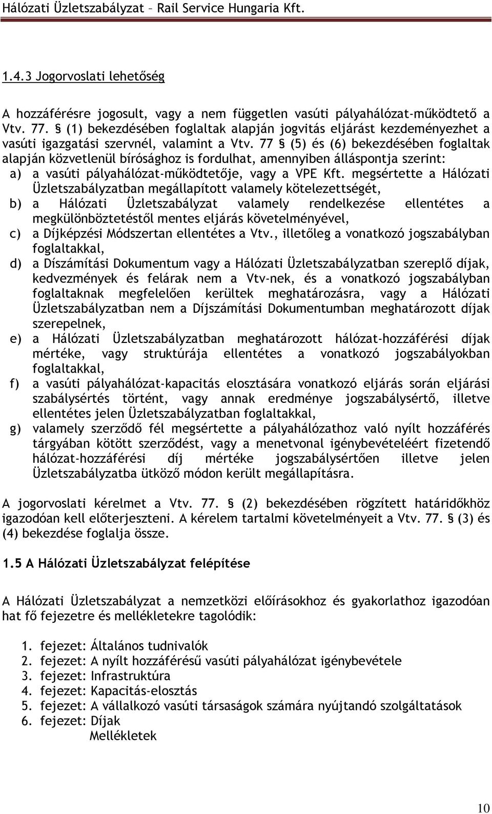 77 (5) és (6) bekezdésében foglaltak alapján közvetlenül bírósághoz is fordulhat, amennyiben álláspontja szerint: a) a vasúti pályahálózat-mőködtetıje, vagy a VPE Kft.