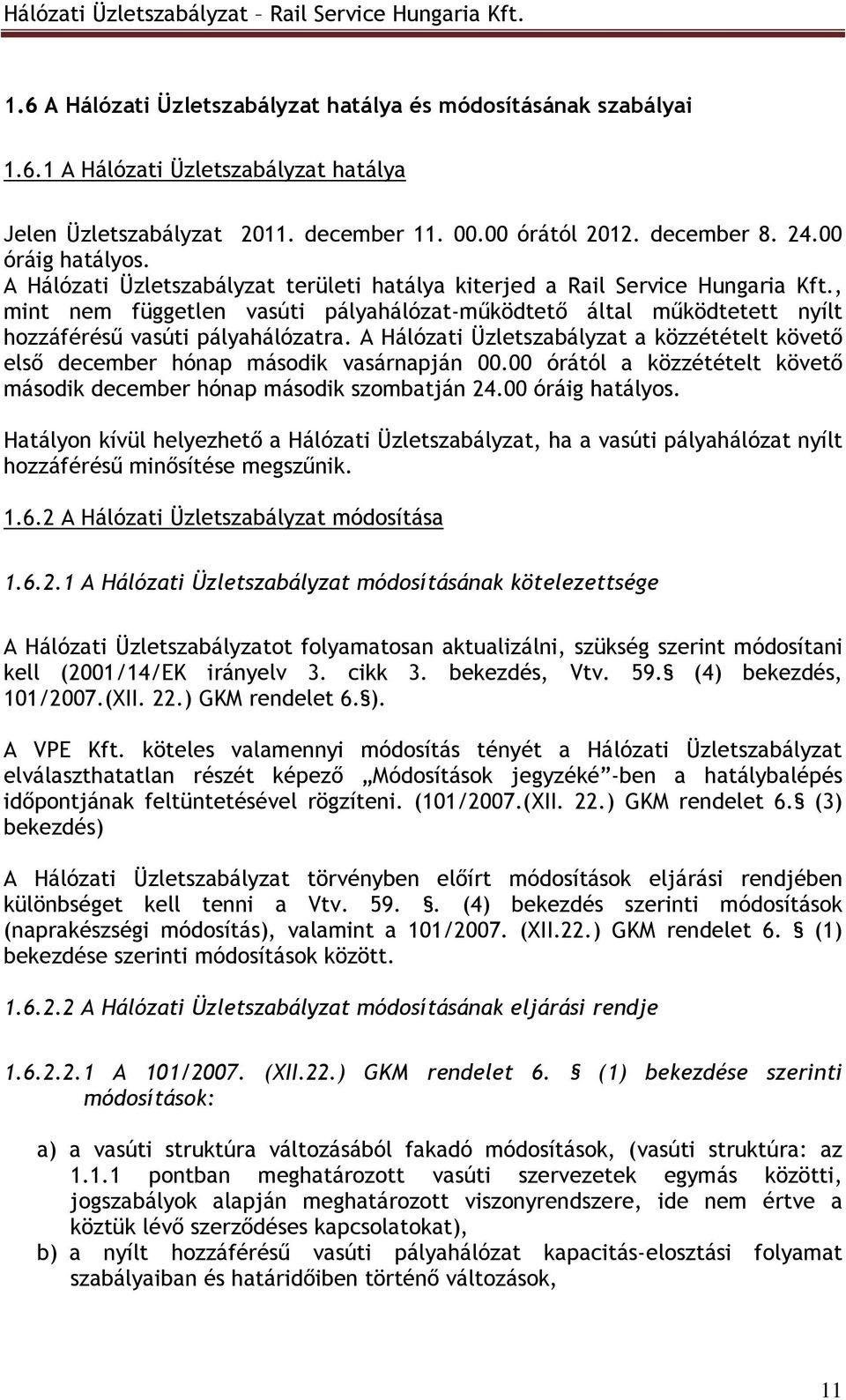 A Hálózati Üzletszabályzat a közzétételt követı elsı december hónap második vasárnapján 00.00 órától a közzétételt követı második december hónap második szombatján 24.00 óráig hatályos.