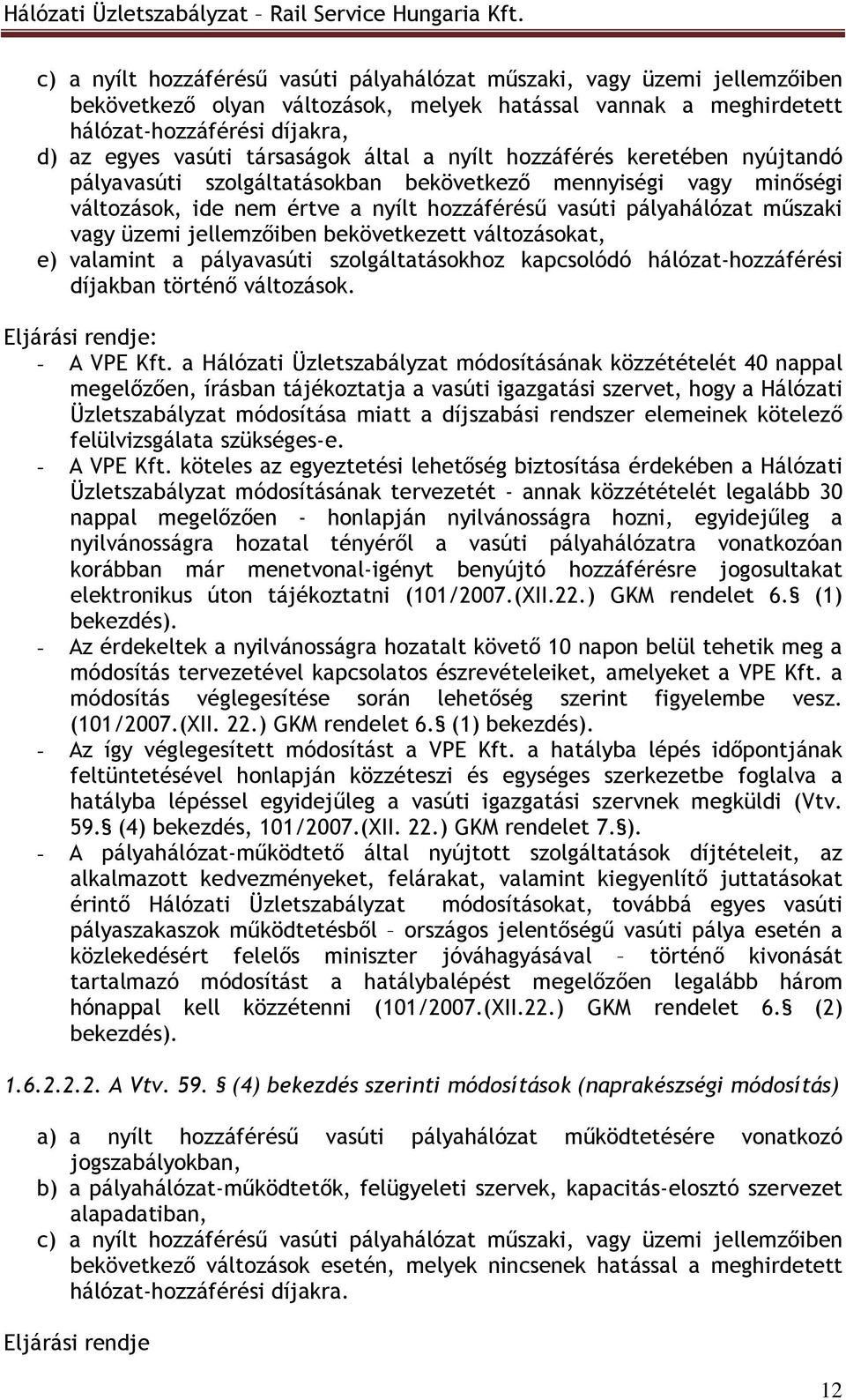 vagy üzemi jellemzıiben bekövetkezett változásokat, e) valamint a pályavasúti szolgáltatásokhoz kapcsolódó hálózat-hozzáférési díjakban történı változások. Eljárási rendje: - A VPE Kft.