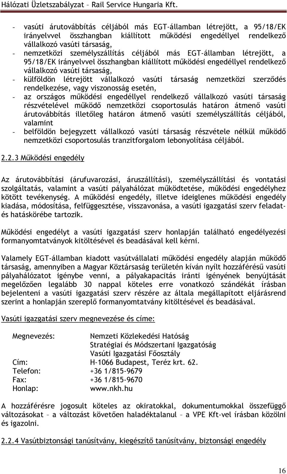 nemzetközi szerzıdés rendelkezése, vagy viszonosság esetén, - az országos mőködési engedéllyel rendelkezı vállalkozó vasúti társaság részvételével mőködı nemzetközi csoportosulás határon átmenı