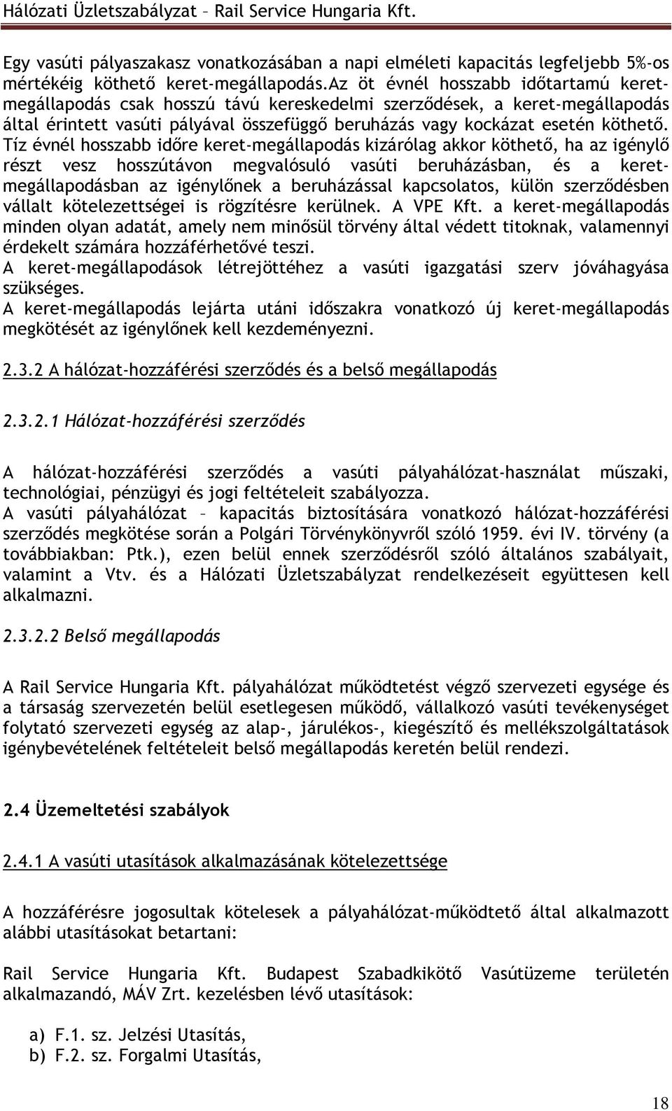 Tíz évnél hosszabb idıre keret-megállapodás kizárólag akkor köthetı, ha az igénylı részt vesz hosszútávon megvalósuló vasúti beruházásban, és a keretmegállapodásban az igénylınek a beruházással