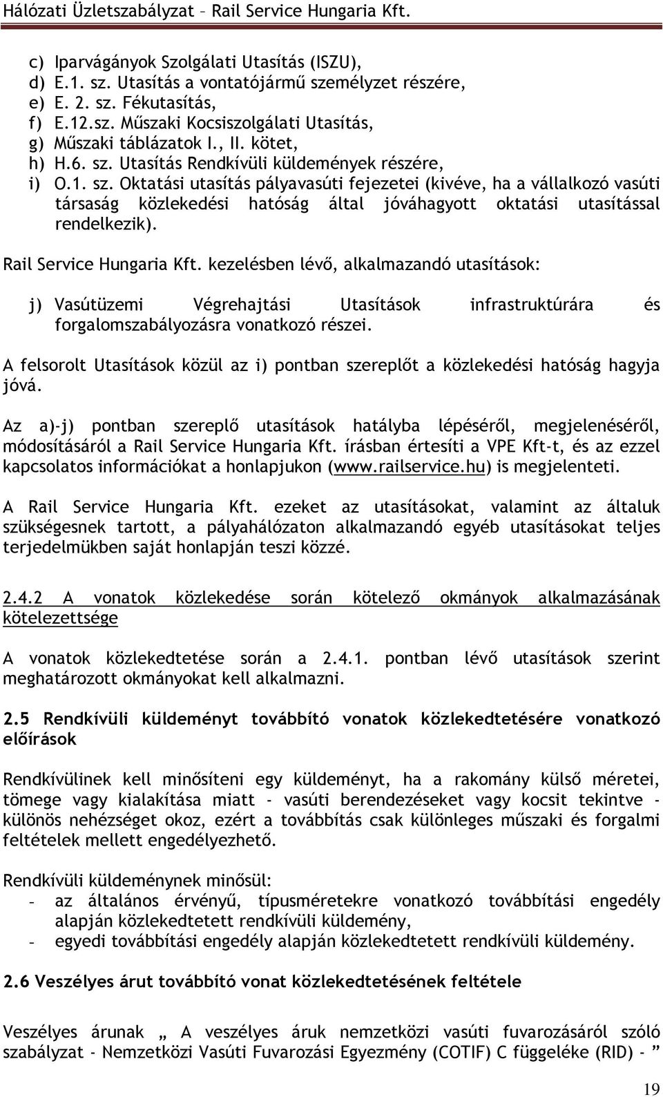 Rail Service Hungaria Kft. kezelésben lévı, alkalmazandó utasítások: j) Vasútüzemi Végrehajtási Utasítások infrastruktúrára és forgalomszabályozásra vonatkozó részei.