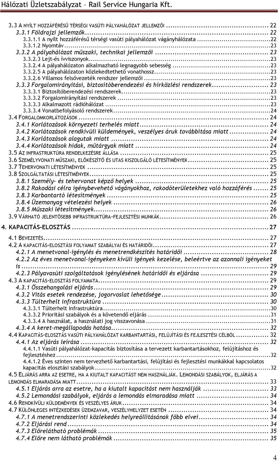 .. 23 3.3.2.6 Villamos felsıvezeték rendszer jellemzıi... 23 3.3.3 Forgalomirányítási, biztosítóberendezési és hírközlési rendszerek... 23 3.3.3.1 Biztosítóberendezési rendszerek... 23 3.3.3.2 Forgalomirányítási rendszerek.