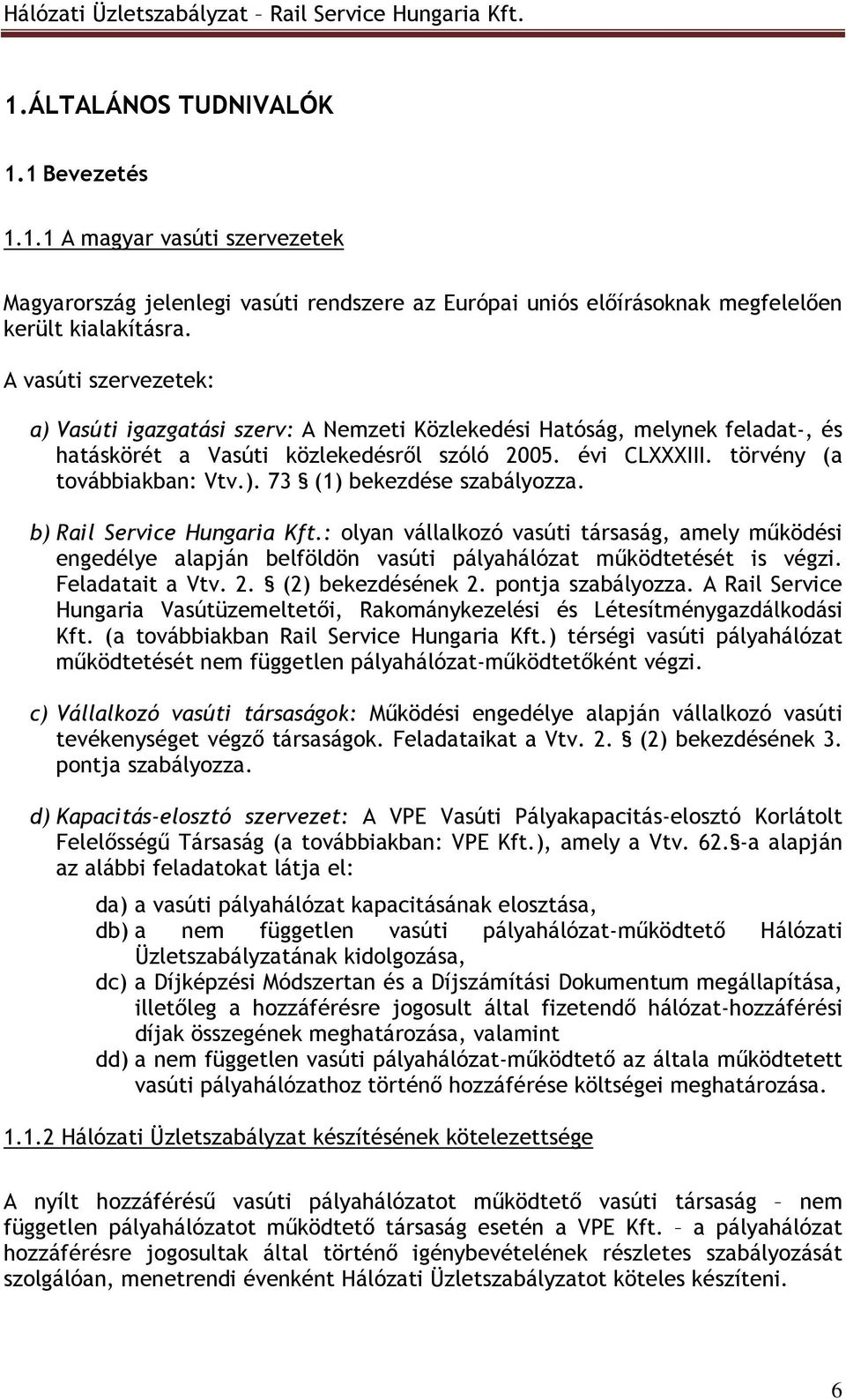b) Rail Service Hungaria Kft.: olyan vállalkozó vasúti társaság, amely mőködési engedélye alapján belföldön vasúti pályahálózat mőködtetését is végzi. Feladatait a Vtv. 2. (2) bekezdésének 2.