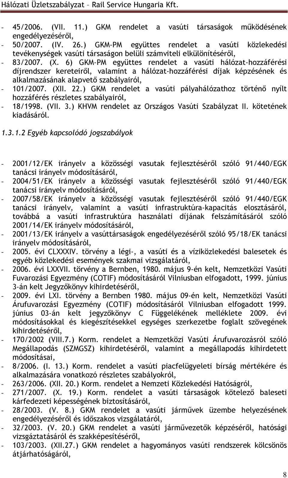 6) GKM-PM együttes rendelet a vasúti hálózat-hozzáférési díjrendszer kereteirıl, valamint a hálózat-hozzáférési díjak képzésének és alkalmazásának alapvetı szabályairól, - 101/2007. (XII. 22.