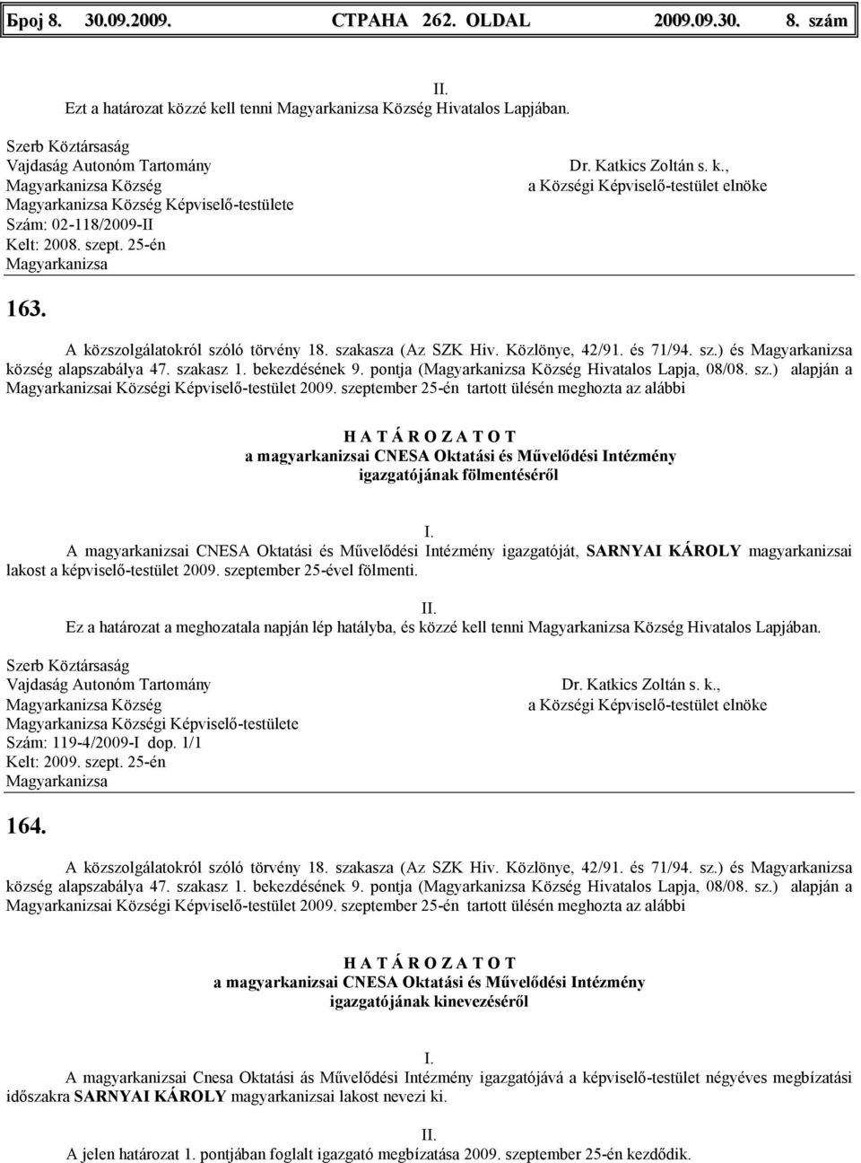 szeptember 25-én tartott ülésén meghozta az alábbi H A T Á R O Z A T O T a magyarkanizsai CNESA Oktatási és Mővelıdési Intézmény igazgatójának fölmentésérıl A magyarkanizsai CNESA Oktatási és