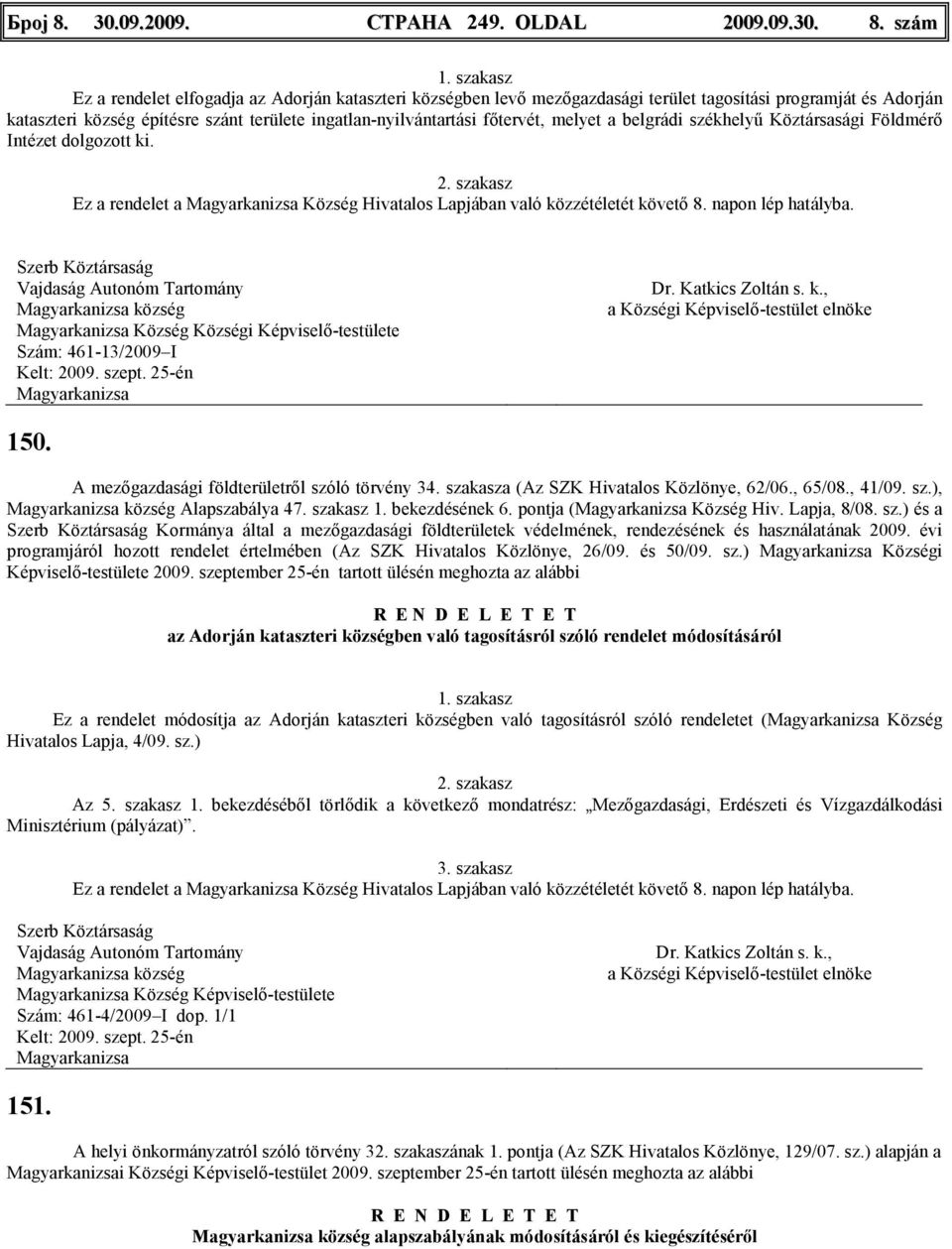 melyet a belgrádi székhelyő Köztársasági Földmérı Intézet dolgozott ki. 2. szakasz Ez a rendelet a Község Hivatalos Lapjában való közzétéletét követı 8. napon lép hatályba.