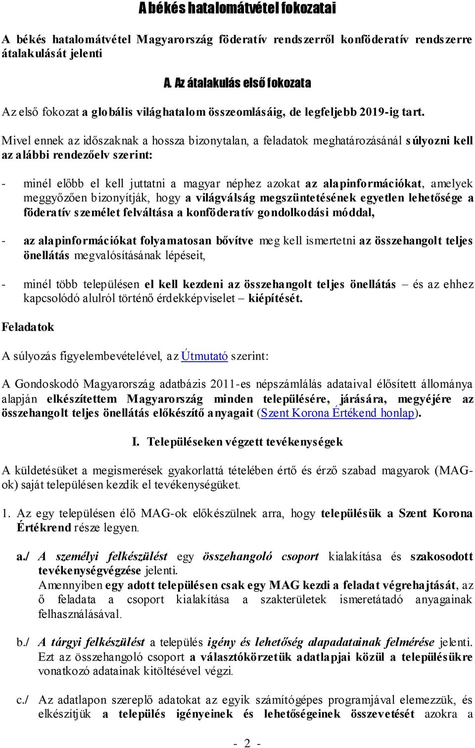 Mivel ennek az időszaknak a hossza bizonytalan, a feladatok meghatározásánál súlyozni kell az alábbi rendezőelv szerint: - minél előbb el kell juttatni a magyar néphez azokat az alapinformációkat,