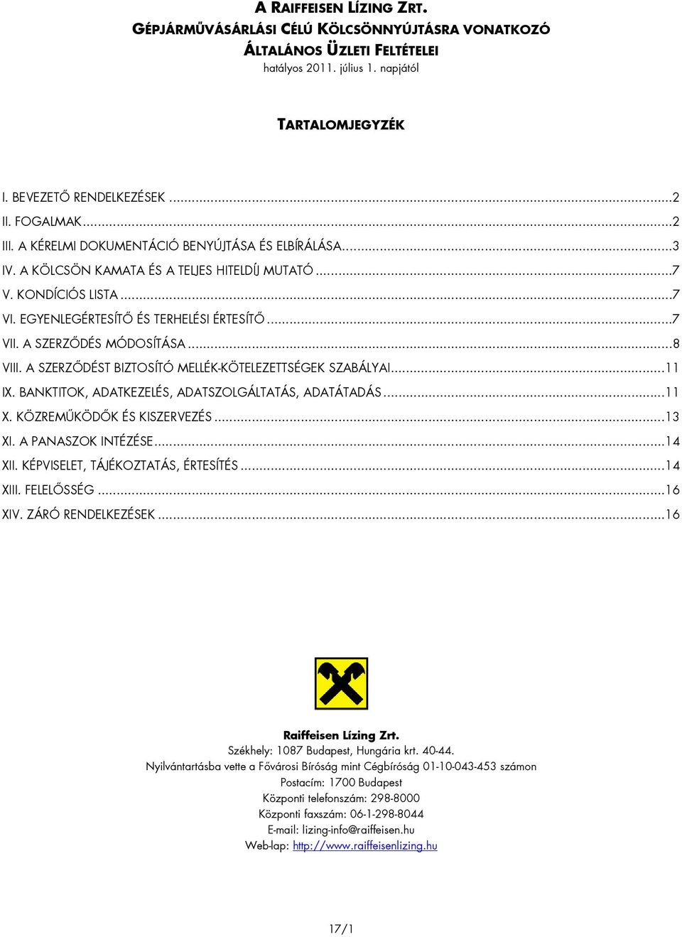 A SZERZİDÉS MÓDOSÍTÁSA...8 VIII. A SZERZİDÉST BIZTOSÍTÓ MELLÉK-KÖTELEZETTSÉGEK SZABÁLYAI...11 IX. BANKTITOK, ADATKEZELÉS, ADATSZOLGÁLTATÁS, ADATÁTADÁS...11 X. KÖZREMŐKÖDİK ÉS KISZERVEZÉS...13 XI.