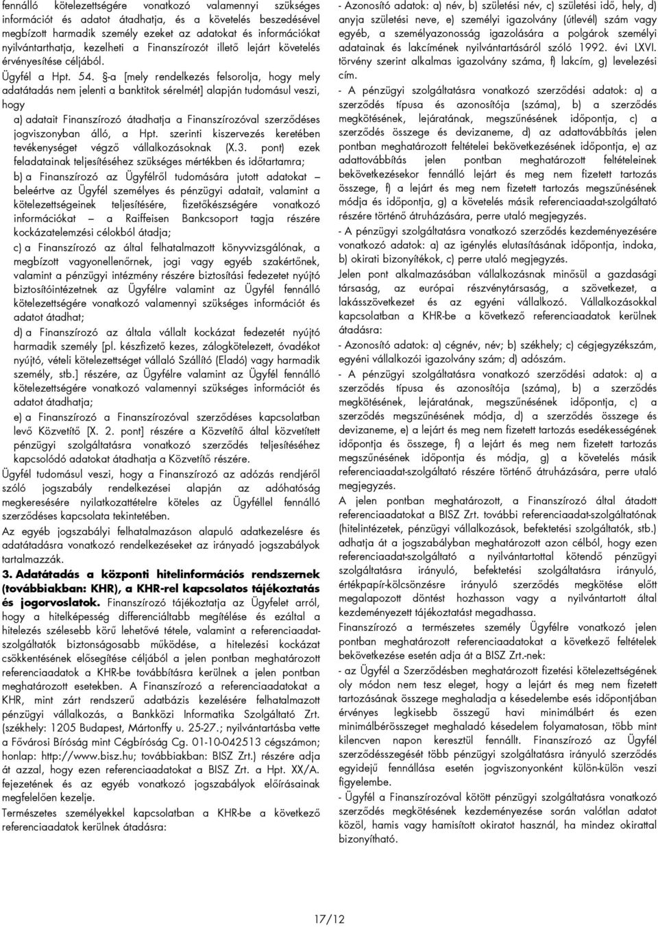 -a [mely rendelkezés felsorolja, hogy mely adatátadás nem jelenti a banktitok sérelmét] alapján tudomásul veszi, hogy a) adatait Finanszírozó átadhatja a Finanszírozóval szerzıdéses jogviszonyban