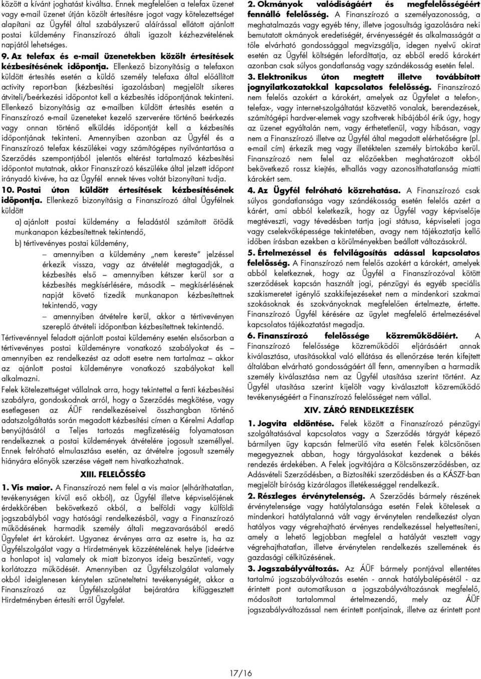 Finanszírozó általi igazolt kézhezvételének napjától lehetséges. 9. Az telefax és e-mail üzenetekben közölt értesítések kézbesítésének idıpontja.