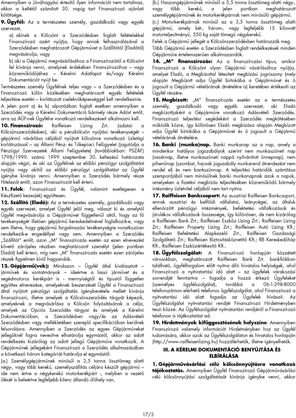 meghatározott Gépjármővet a Szállítótól (Eladótól) megvásárolja, vagy b) aki a Gépjármő megvásárlásához a Finanszírozótól a Kölcsönt fel kívánja venni, amelynek érdekében Finanszírozóhoz vagy