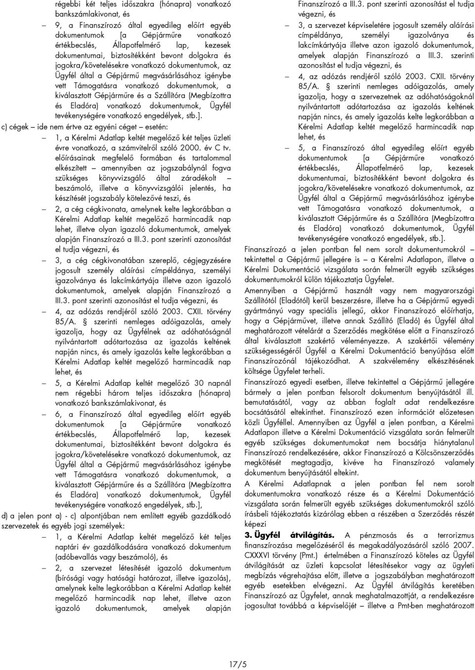 kiválasztott Gépjármőre és a Szállítóra (Megbízottra és Eladóra) vonatkozó dokumentumok, Ügyfél tevékenységére vonatkozó engedélyek, stb.].