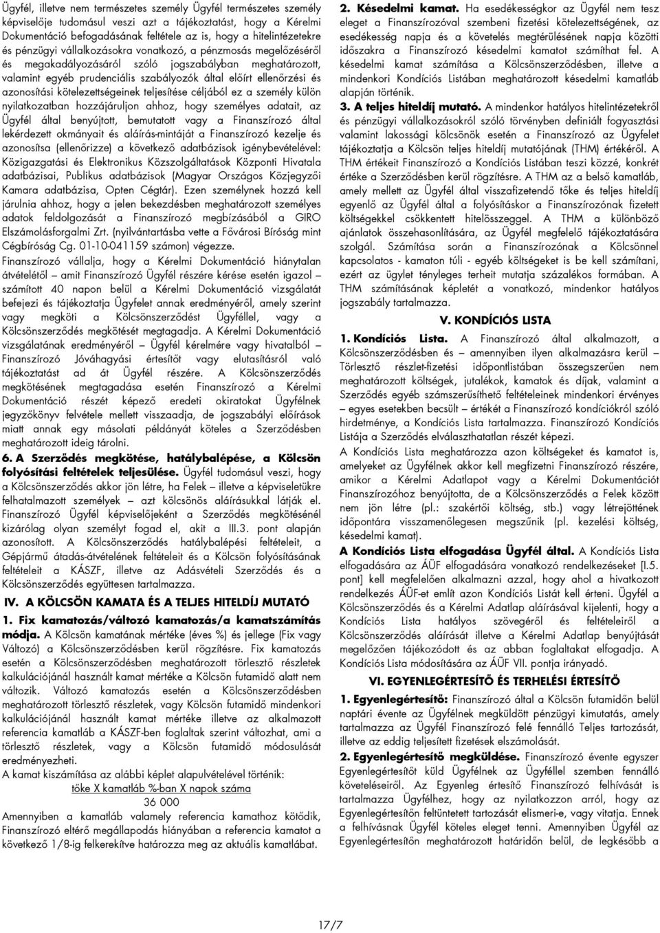 azonosítási kötelezettségeinek teljesítése céljából ez a személy külön nyilatkozatban hozzájáruljon ahhoz, hogy személyes adatait, az Ügyfél által benyújtott, bemutatott vagy a Finanszírozó által