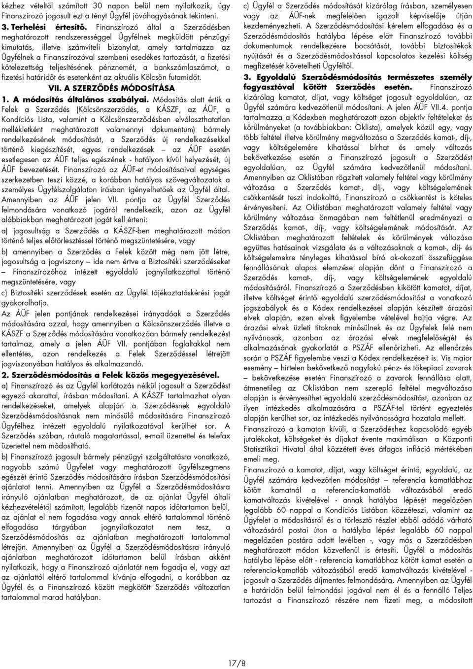 esedékes tartozását, a fizetési kötelezettség teljesítésének pénznemét, a bankszámlaszámot, a fizetési határidıt és esetenként az aktuális Kölcsön futamidıt. VII. A SZERZİDÉS MÓDOSÍTÁSA 1.