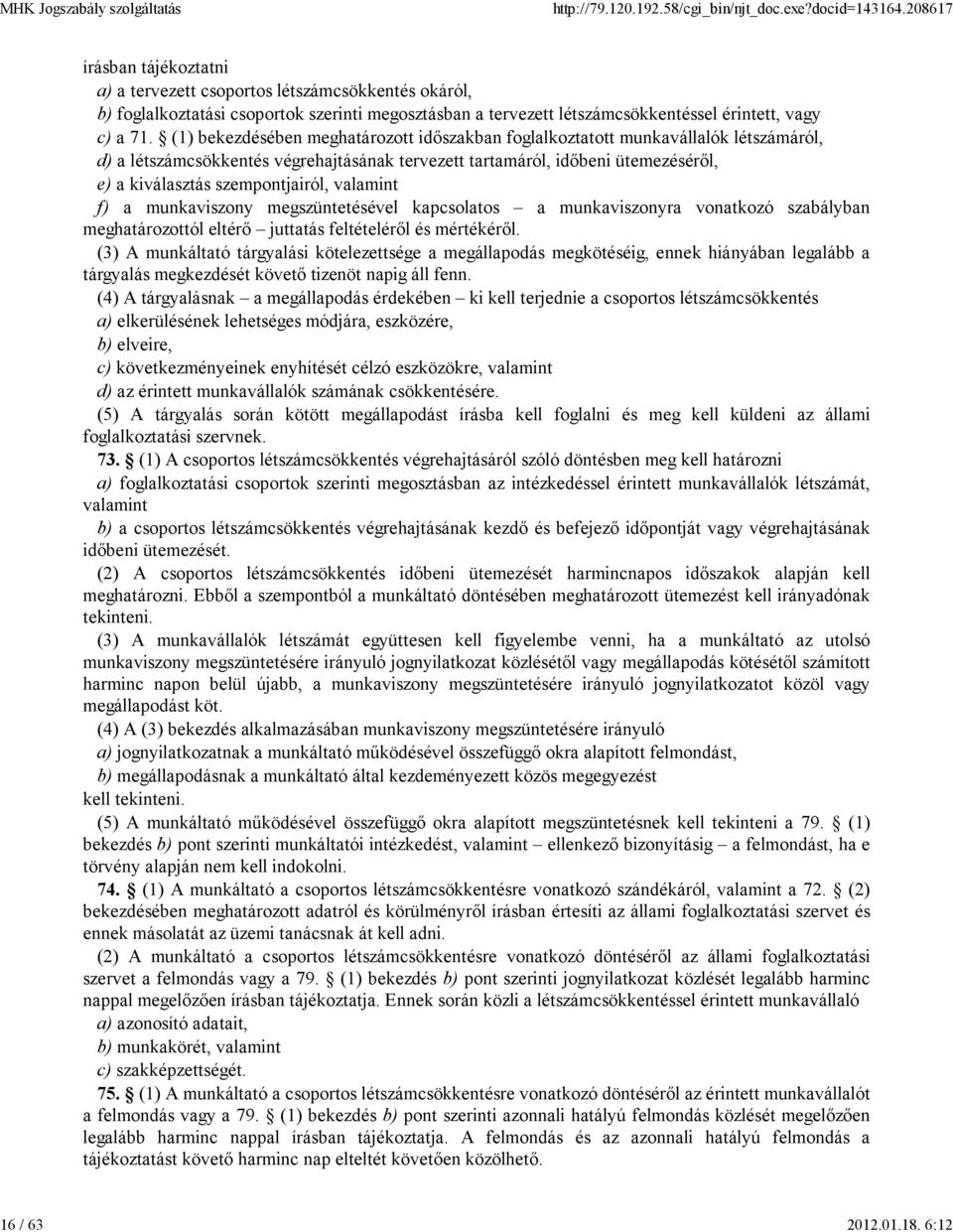 (1) bekezdésében meghatározott idıszakban foglalkoztatott munkavállalók létszámáról, d) a létszámcsökkentés végrehajtásának tervezett tartamáról, idıbeni ütemezésérıl, e) a kiválasztás