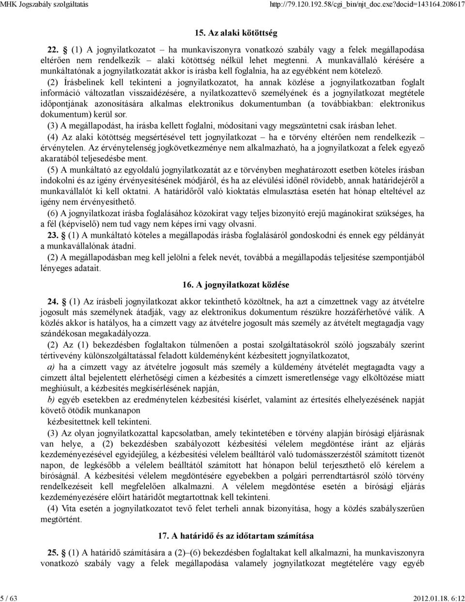 (2) Írásbelinek kell tekinteni a jognyilatkozatot, ha annak közlése a jognyilatkozatban foglalt információ változatlan visszaidézésére, a nyilatkozattevı személyének és a jognyilatkozat megtétele