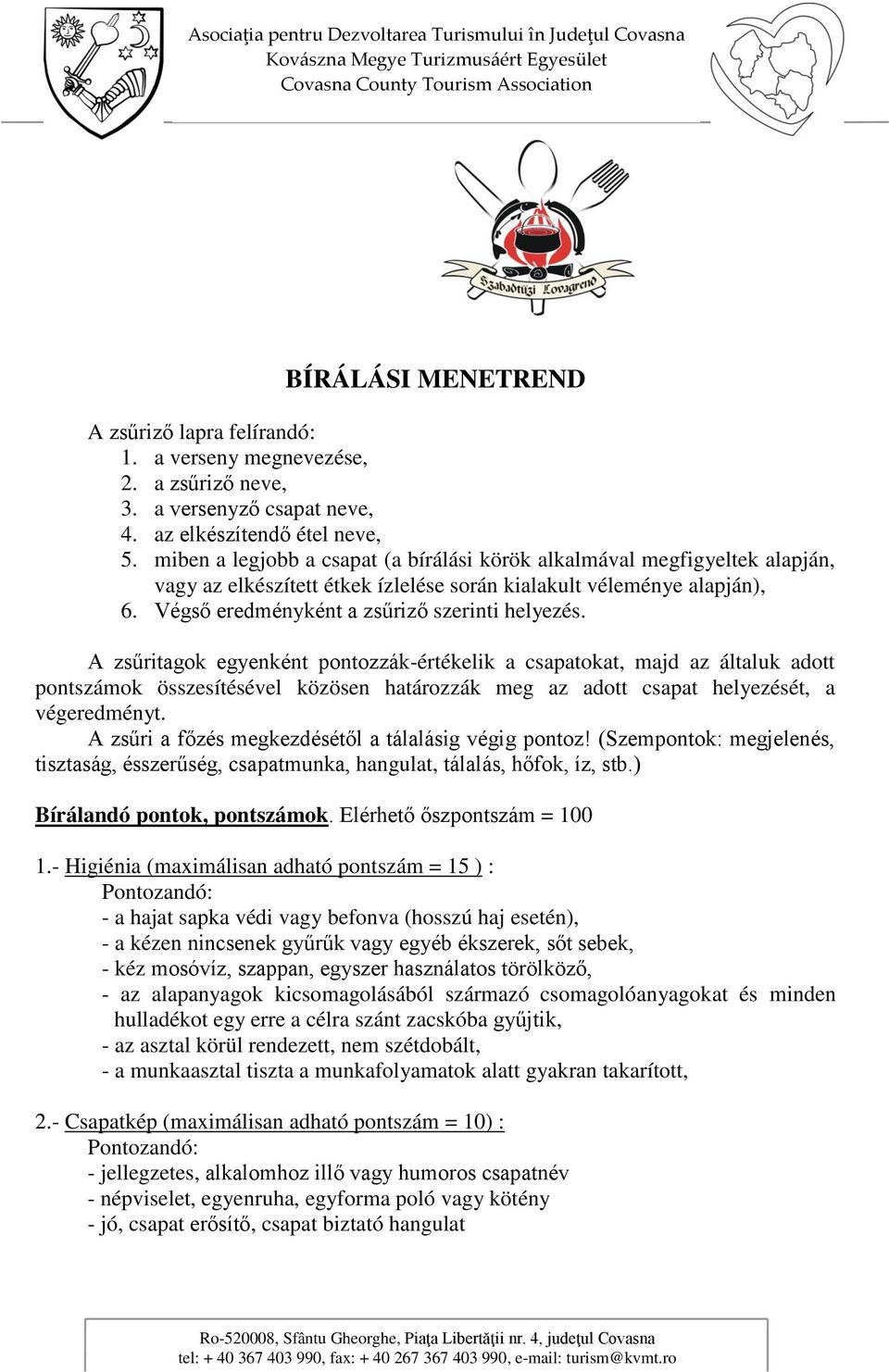 A zsűritagk egyenként pntzzák-értékelik a csapatkat, majd az általuk adtt pntszámk összesítésével közösen határzzák meg az adtt csapat helyezését, a végeredményt.