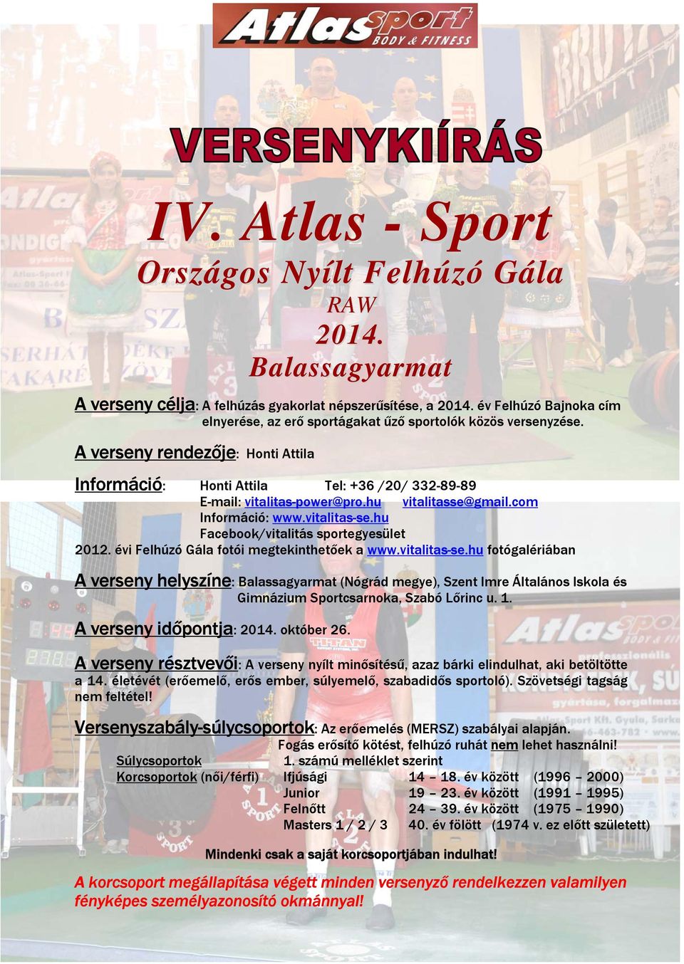 hu vitalitasse@gmail.com Információ: www.vitalitas-se.hu Facebook/vitalitás sportegyesület 2012. évi Felhúzó Gála fotói megtekinthetőek a www.vitalitas-se.hu fotógalériában A verseny helyszíne: Balassagyarmat (Nógrád megye), Szent Imre Általános Iskola és Gimnázium Sportcsarnoka, Szabó Lőrinc u.