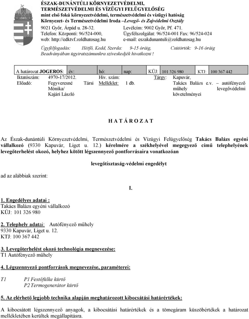 hu e-mail: eszakdunantuli@zoldhatosag.hu Ügyfélfogadás: Hétfő, Kedd, Szerda: 9-1 óráig, Csütörtök: 9-16 óráig Beadványában ügyiratszámunkra szíveskedjék hivatkozni!