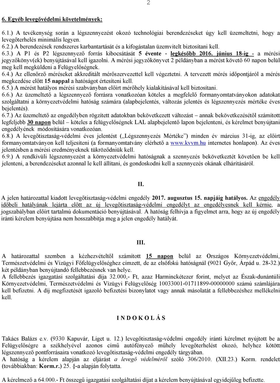 A mérési jegyzőkönyvet 2 példányban a mérést követő 60 napon belül meg kell megküldeni a Felügyelőségnek. 6.4.) Az ellenőrző méréseket akkreditált mérőszervezettel kell végeztetni.
