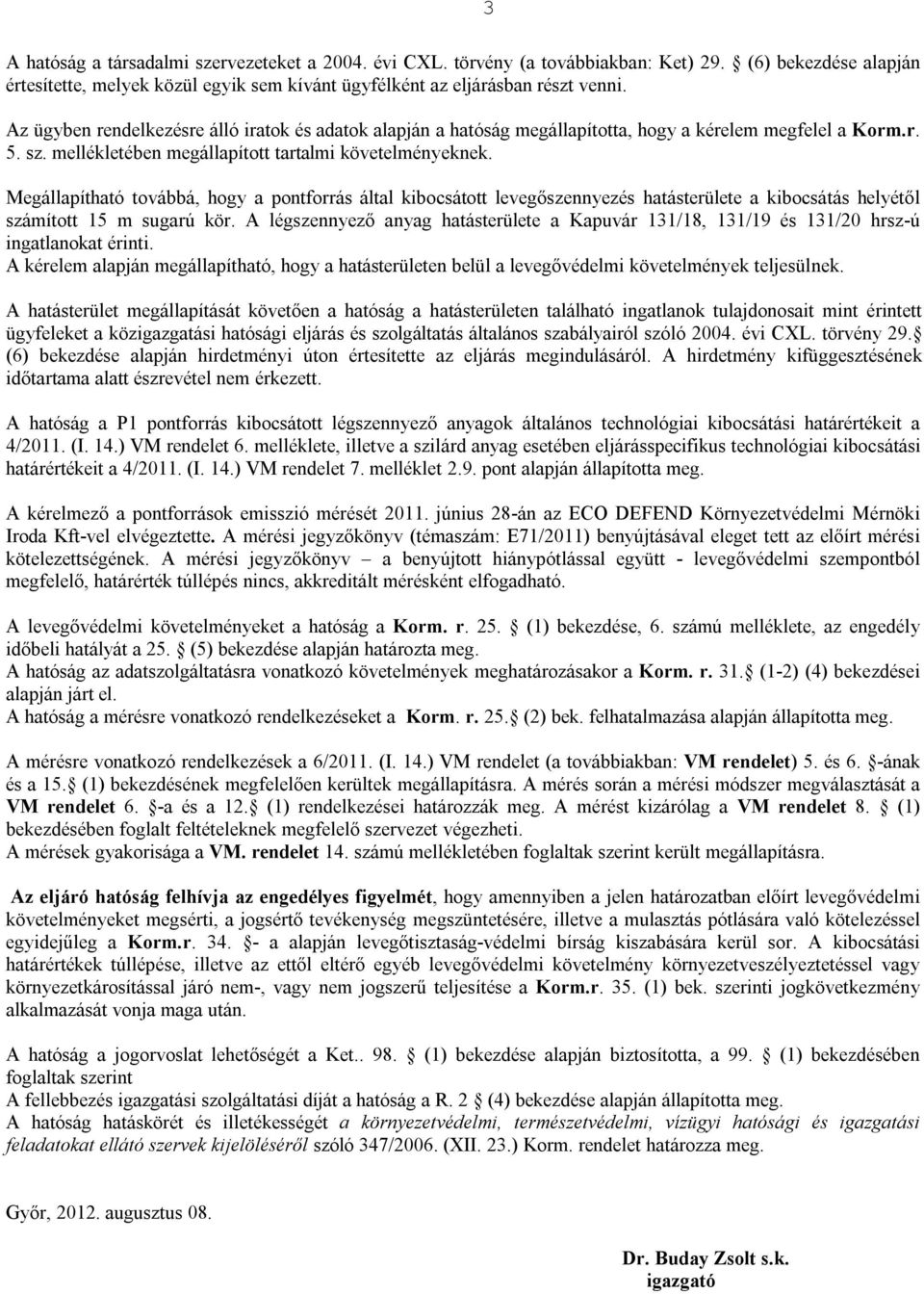 Megállapítható továbbá, hogy a pontforrás által kibocsátott levegőszennyezés hatásterülete a kibocsátás helyétől számított 1 m sugarú kör.