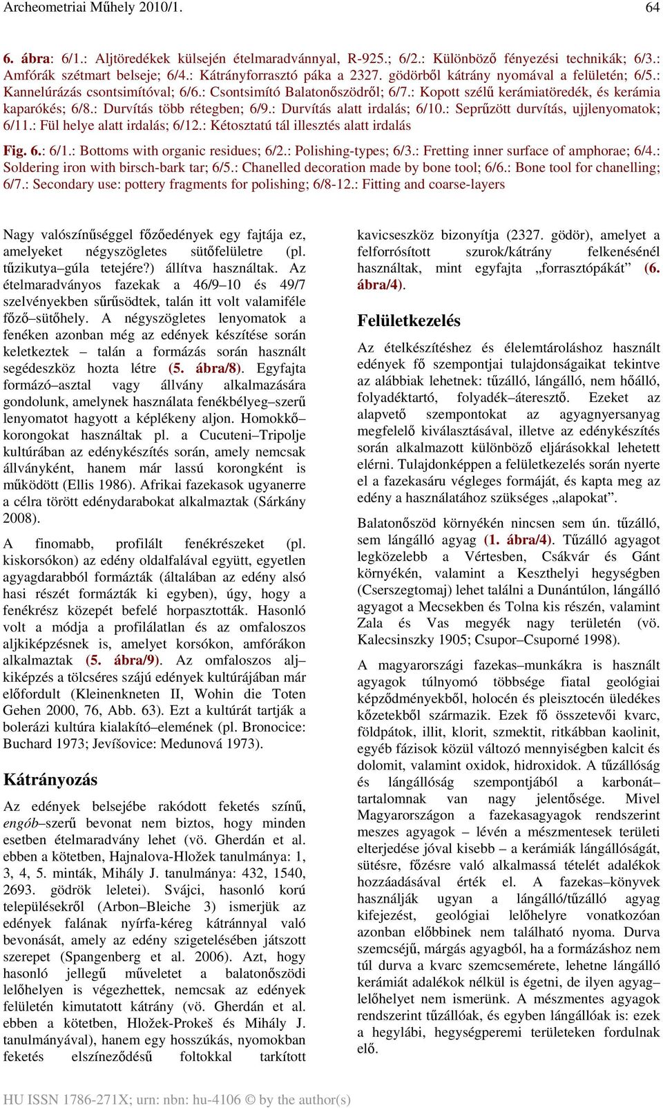 : Durvítás alatt irdalás; 6/10.: Seprűzött durvítás, ujjlenyomatok; 6/11.: Fül helye alatt irdalás; 6/12.: Kétosztatú tál illesztés alatt irdalás Fig. 6.: 6/1.: Bottoms with organic residues; 6/2.