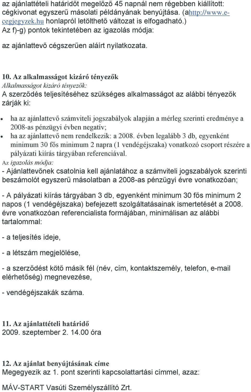 Az alkalmasságot kizáró tényezők Alkalmasságot kizáró tényezők: A szerződés teljesítéséhez szükséges alkalmasságot az alábbi tényezők zárják ki: ha az ajánlattevő számviteli jogszabályok alapján a