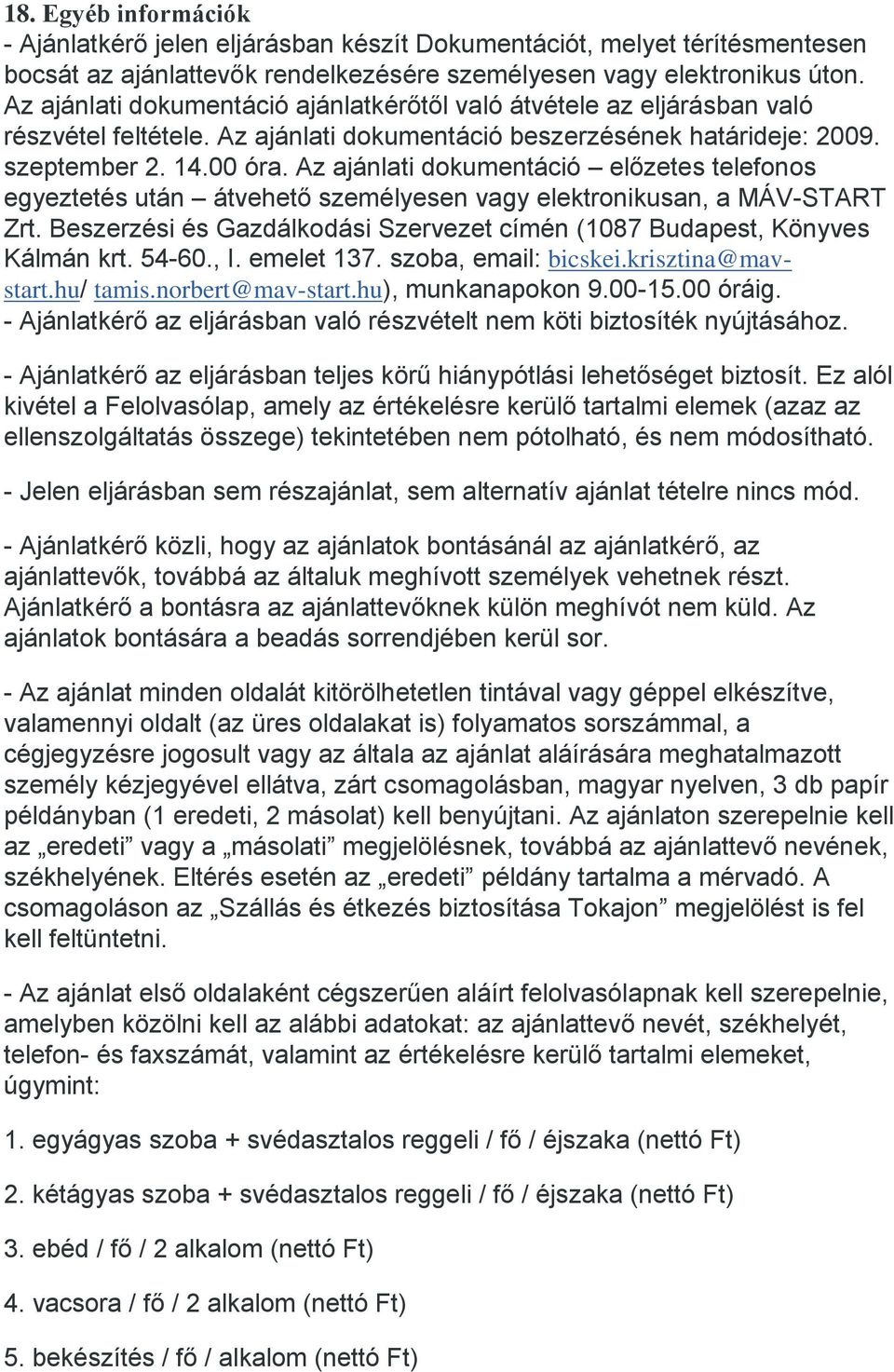 Az ajánlati dokumentáció előzetes telefonos egyeztetés után átvehető személyesen vagy elektronikusan, a MÁV-START Zrt. Beszerzési és Gazdálkodási Szervezet címén (1087 Budapest, Könyves Kálmán krt.