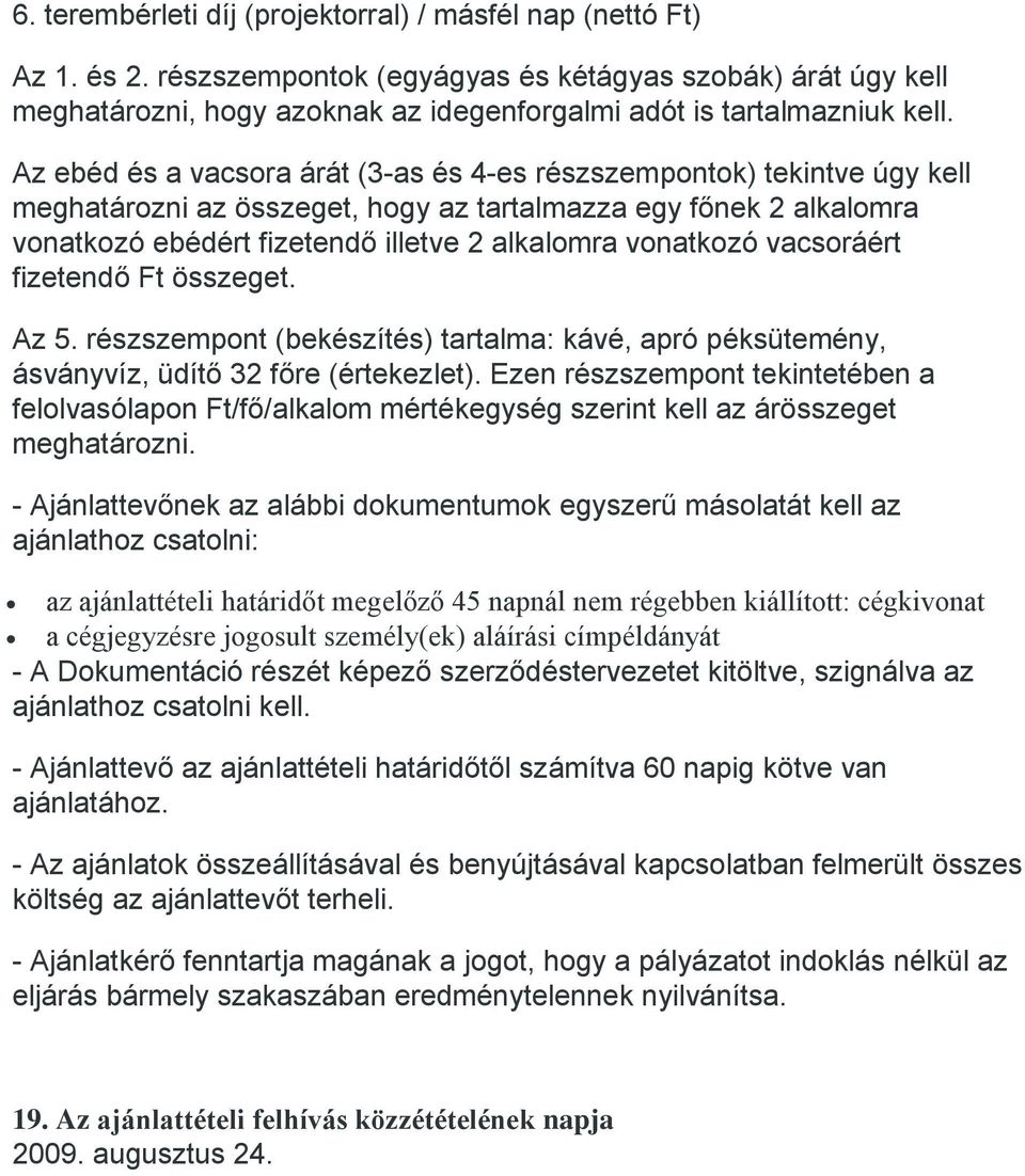 Az ebéd és a vacsora árát (3-as és 4-es részszempontok) tekintve úgy kell meghatározni az összeget, hogy az tartalmazza egy főnek 2 alkalomra vonatkozó ebédért fizetendő illetve 2 alkalomra vonatkozó