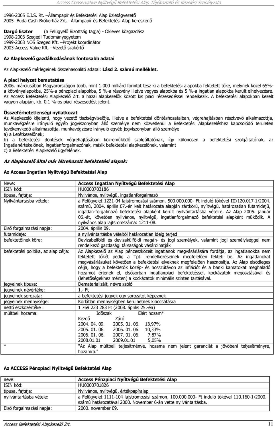 Projekt koordinátor 2003-Access Value Kft. Vezető szakértő Az Alapkezelő gazdálkodásának fontosabb adatai Az Alapkezelő mérlegeinek összehasonlító adatai: Lásd 2. számú melléklet.