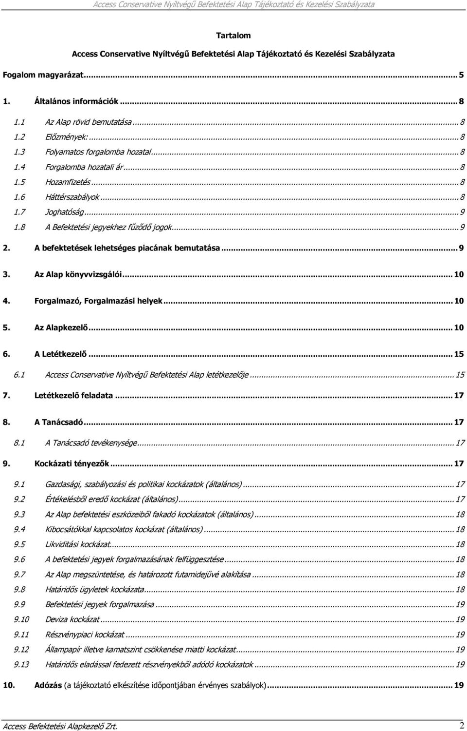 Az Alap könyvvizsgálói...10 4. Forgalmazó, Forgalmazási helyek...10 5. Az Alapkezelő...10 6. A Letétkezelő...15 6.1 Access Conservative Nyíltvégű Befektetési Alap letétkezelője...15 7.